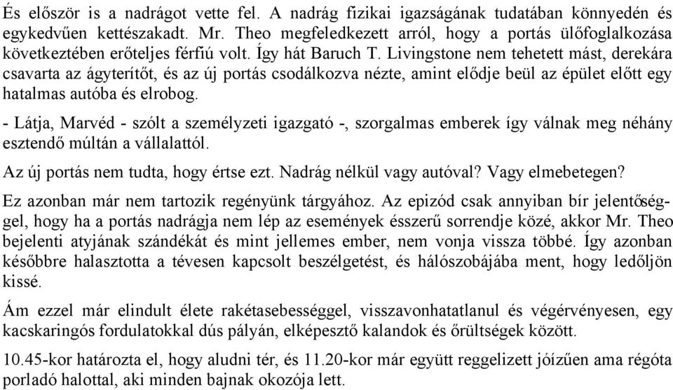 Livingstone nem tehetett mást, derekára csavarta az ágyterítőt, és az új portás csodálkozva nézte, amint elődje beül az épület előtt egy hatalmas autóba és elrobog.