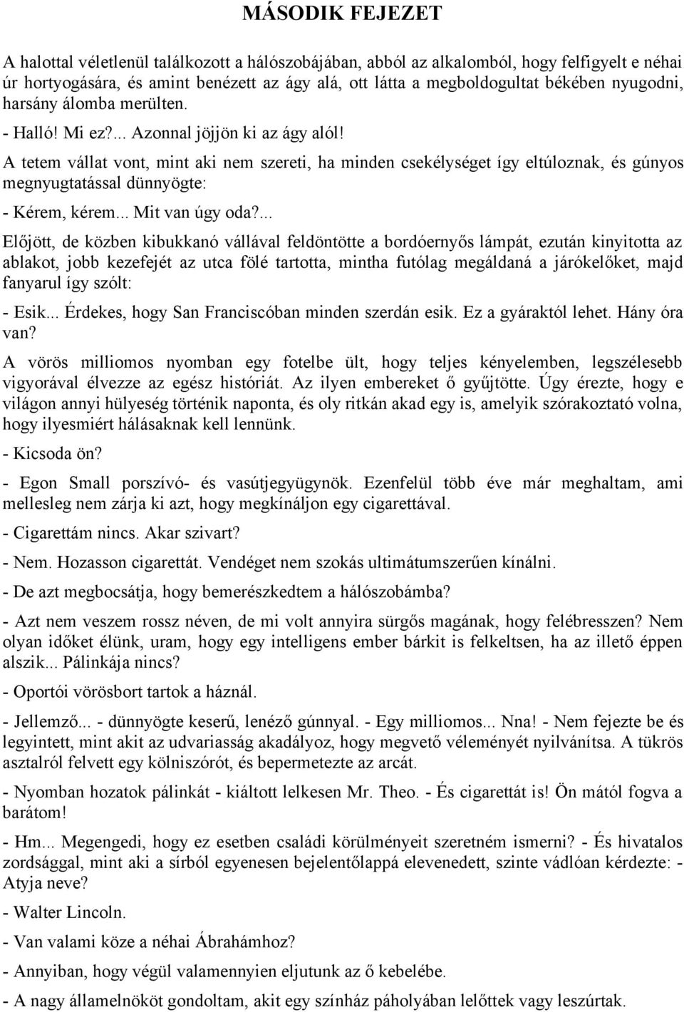 A tetem vállat vont, mint aki nem szereti, ha minden csekélységet így eltúloznak, és gúnyos megnyugtatással dünnyögte: - Kérem, kérem... Mit van úgy oda?