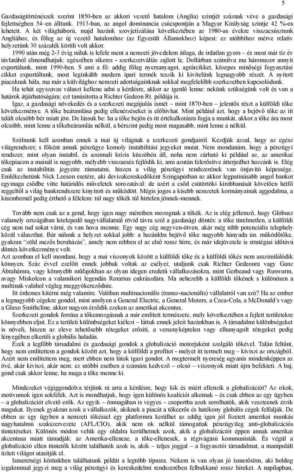 A két világháború, majd hazánk szovjetizálása következtében az 1980-as évekre visszacsúsztunk Angliához, és főleg az új vezető hatalomhoz (az Egyesült Államokhoz) képest: ez utóbbihoz mérve relatív