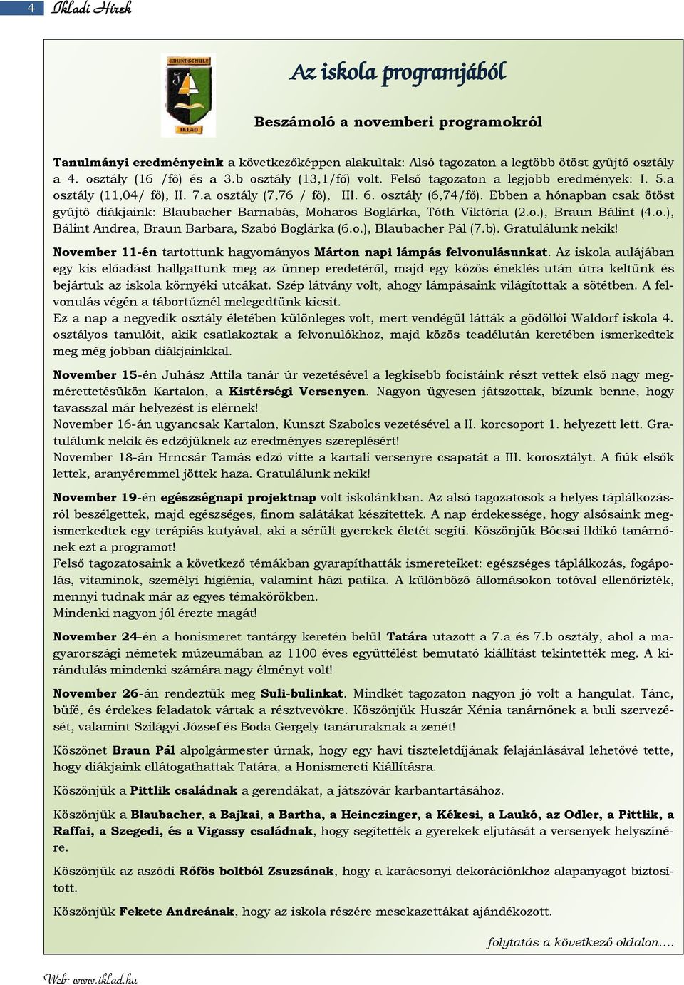 Ebben a hónapban csak ötöst gyűjtő diákjaink: Blaubacher Barnabás, Moharos Boglárka, Tóth Viktória (2.o.), Braun Bálint (4.o.), Bálint Andrea, Braun Barbara, Szabó Boglárka (6.o.), Blaubacher Pál (7.