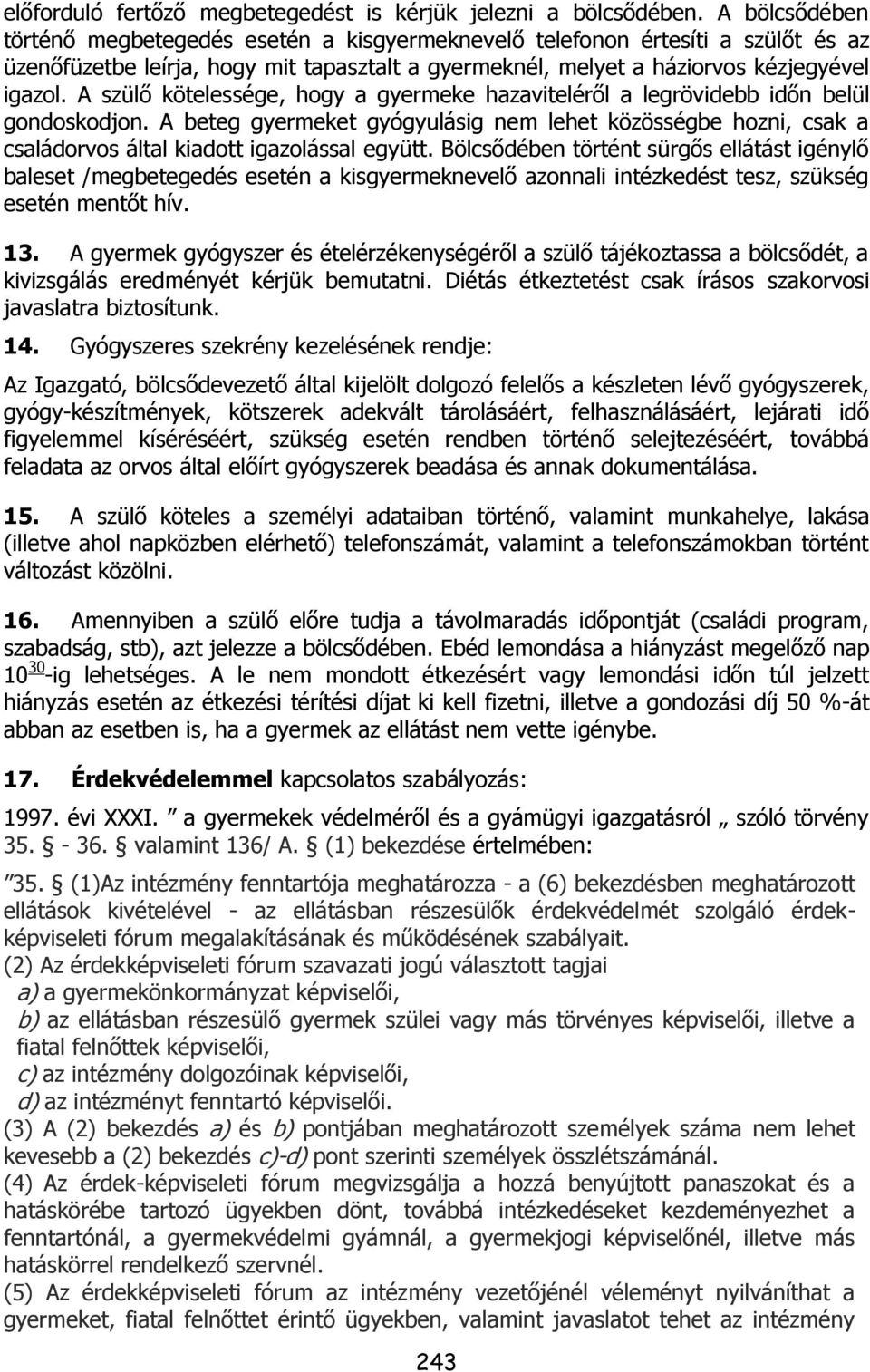 A szülő kötelessége, hogy a gyermeke hazaviteléről a legrövidebb időn belül gondoskodjon. A beteg gyermeket gyógyulásig nem lehet közösségbe hozni, csak a családorvos által kiadott igazolással együtt.