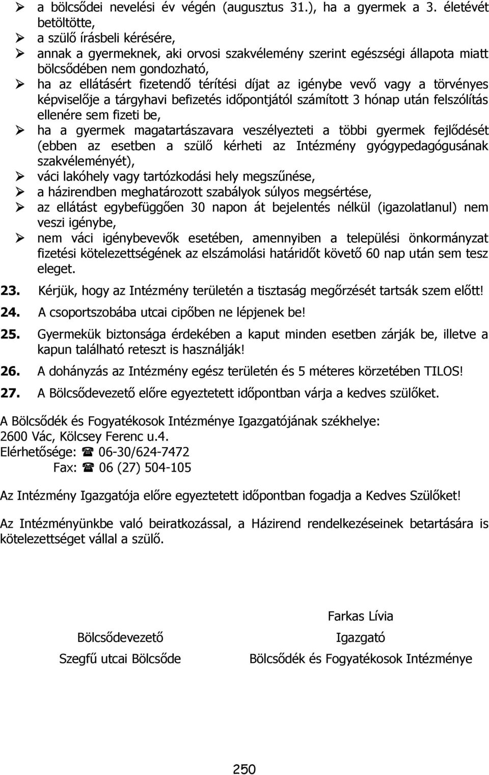 igénybe vevő vagy a törvényes képviselője a tárgyhavi befizetés időpontjától számított 3 hónap után felszólítás ellenére sem fizeti be, ha a gyermek magatartászavara veszélyezteti a többi gyermek