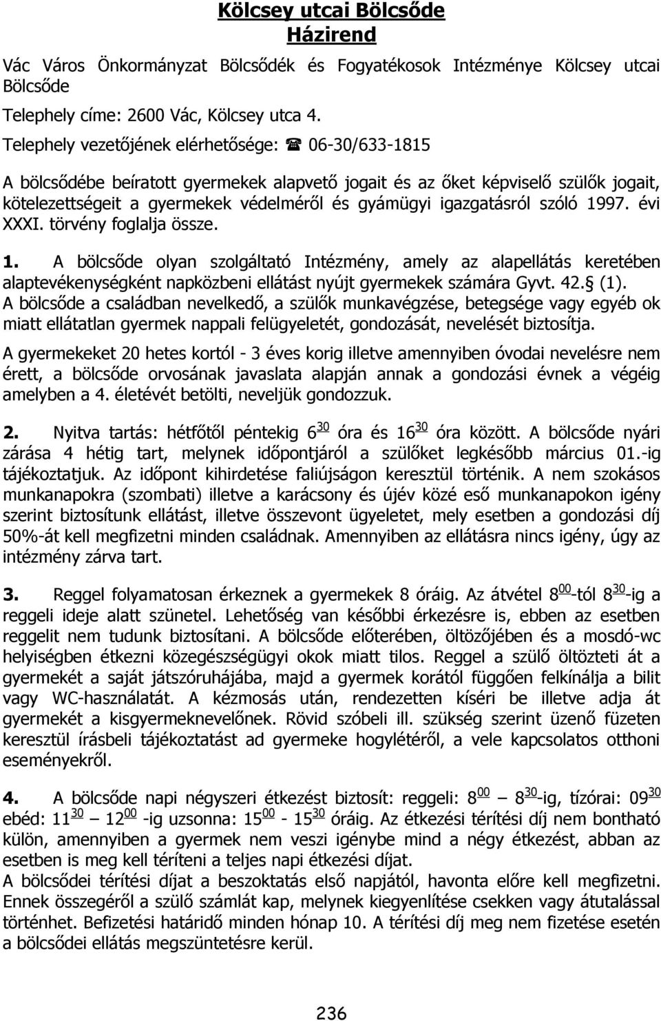 igazgatásról szóló 1997. évi XXXI. törvény foglalja össze. 1. A bölcsőde olyan szolgáltató Intézmény, amely az alapellátás keretében alaptevékenységként napközbeni ellátást nyújt gyermekek számára Gyvt.