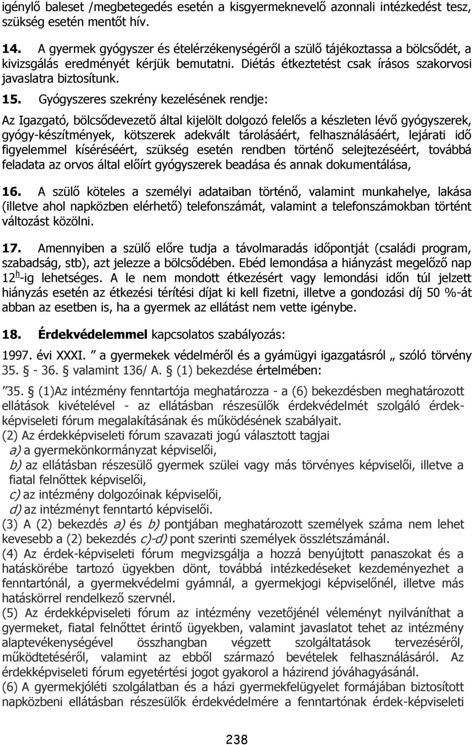 Gyógyszeres szekrény kezelésének rendje: Az Igazgató, bölcsődevezető által kijelölt dolgozó felelős a készleten lévő gyógyszerek, gyógy-készítmények, kötszerek adekvált tárolásáért, felhasználásáért,