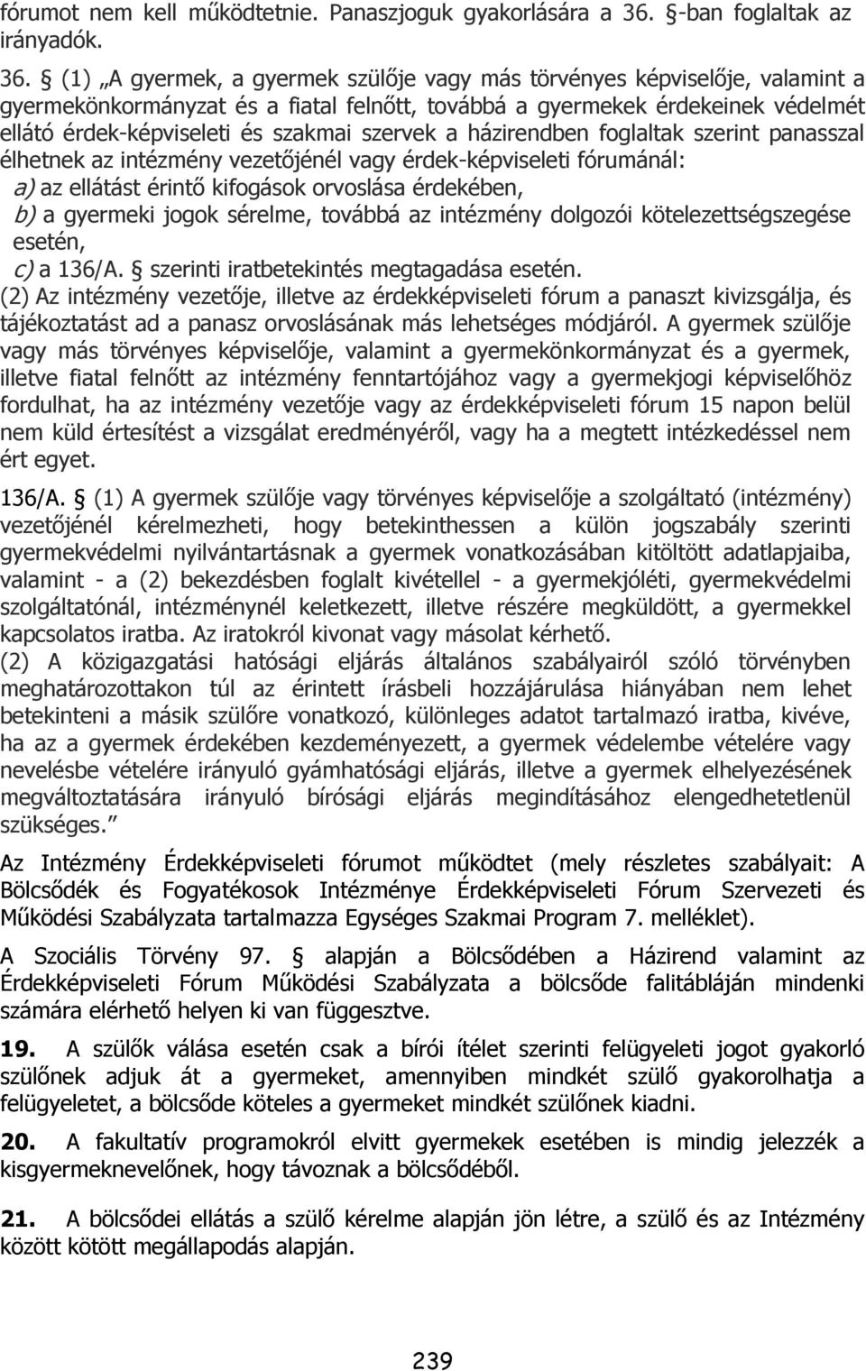 (1) A gyermek, a gyermek szülője vagy más törvényes képviselője, valamint a gyermekönkormányzat és a fiatal felnőtt, továbbá a gyermekek érdekeinek védelmét ellátó érdek-képviseleti és szakmai