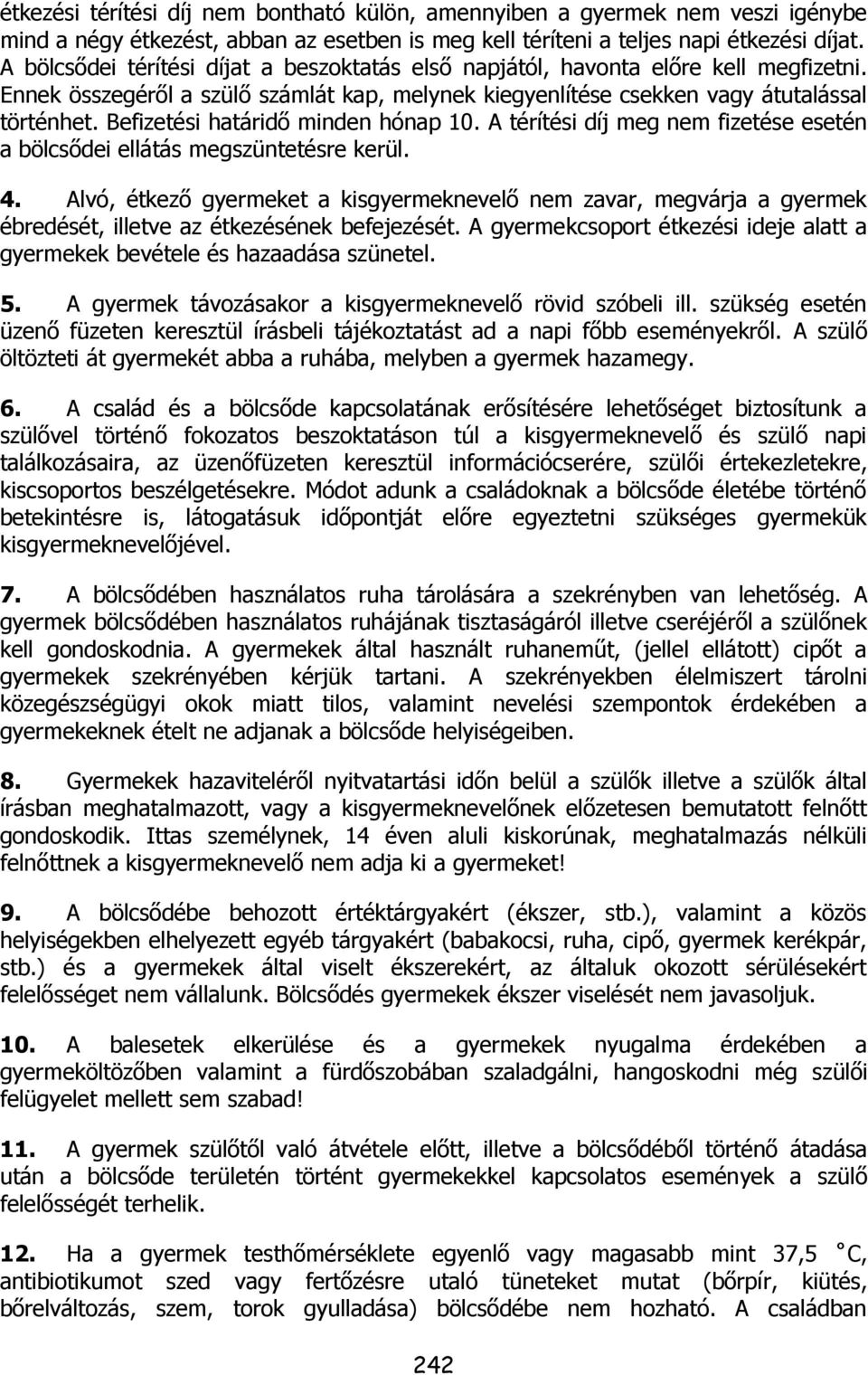 Befizetési határidő minden hónap 10. A térítési díj meg nem fizetése esetén a bölcsődei ellátás megszüntetésre kerül. 4.