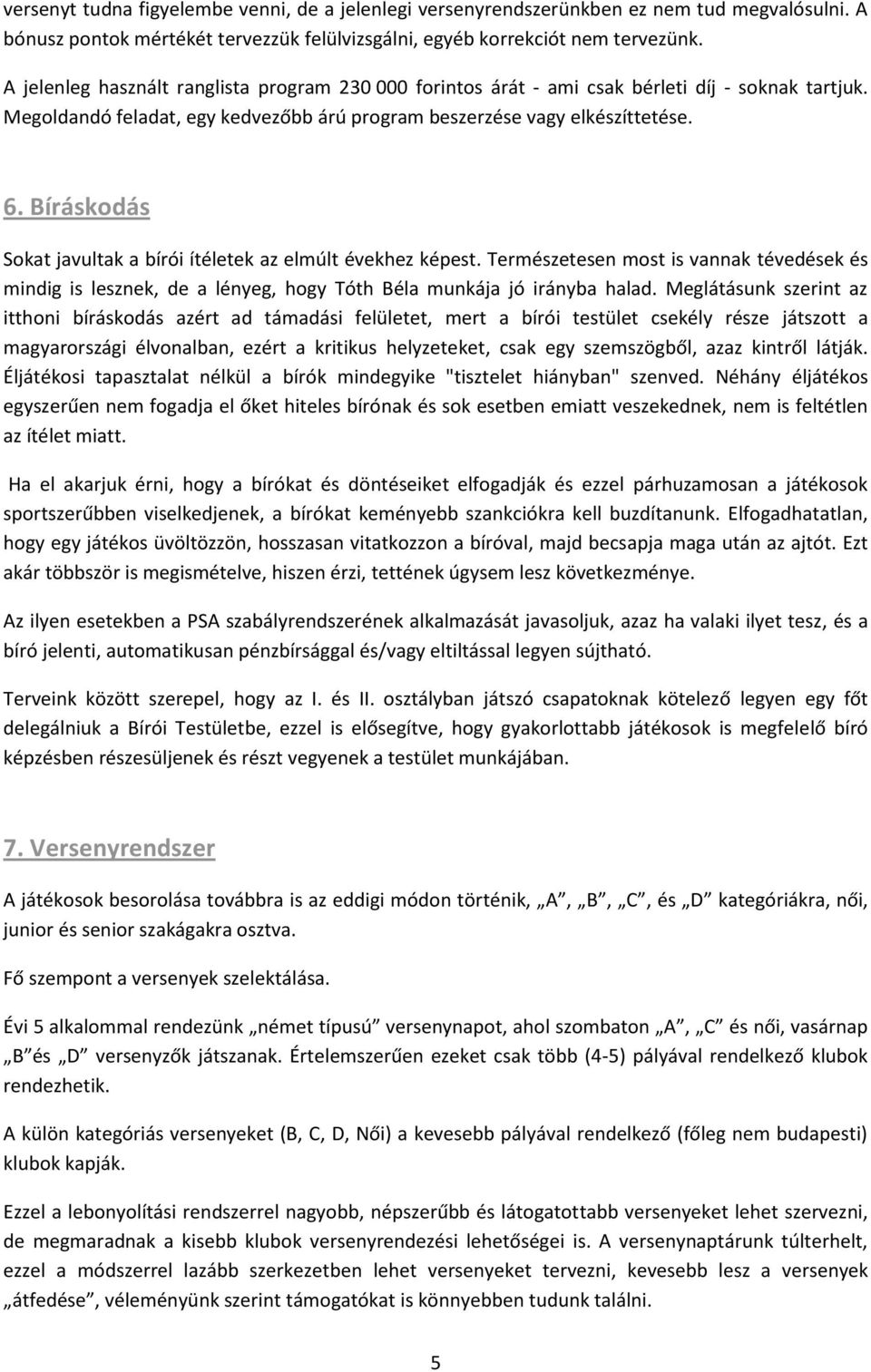 Bíráskodás Sokat javultak a bírói ítéletek az elmúlt évekhez képest. Természetesen most is vannak tévedések és mindig is lesznek, de a lényeg, hogy Tóth Béla munkája jó irányba halad.