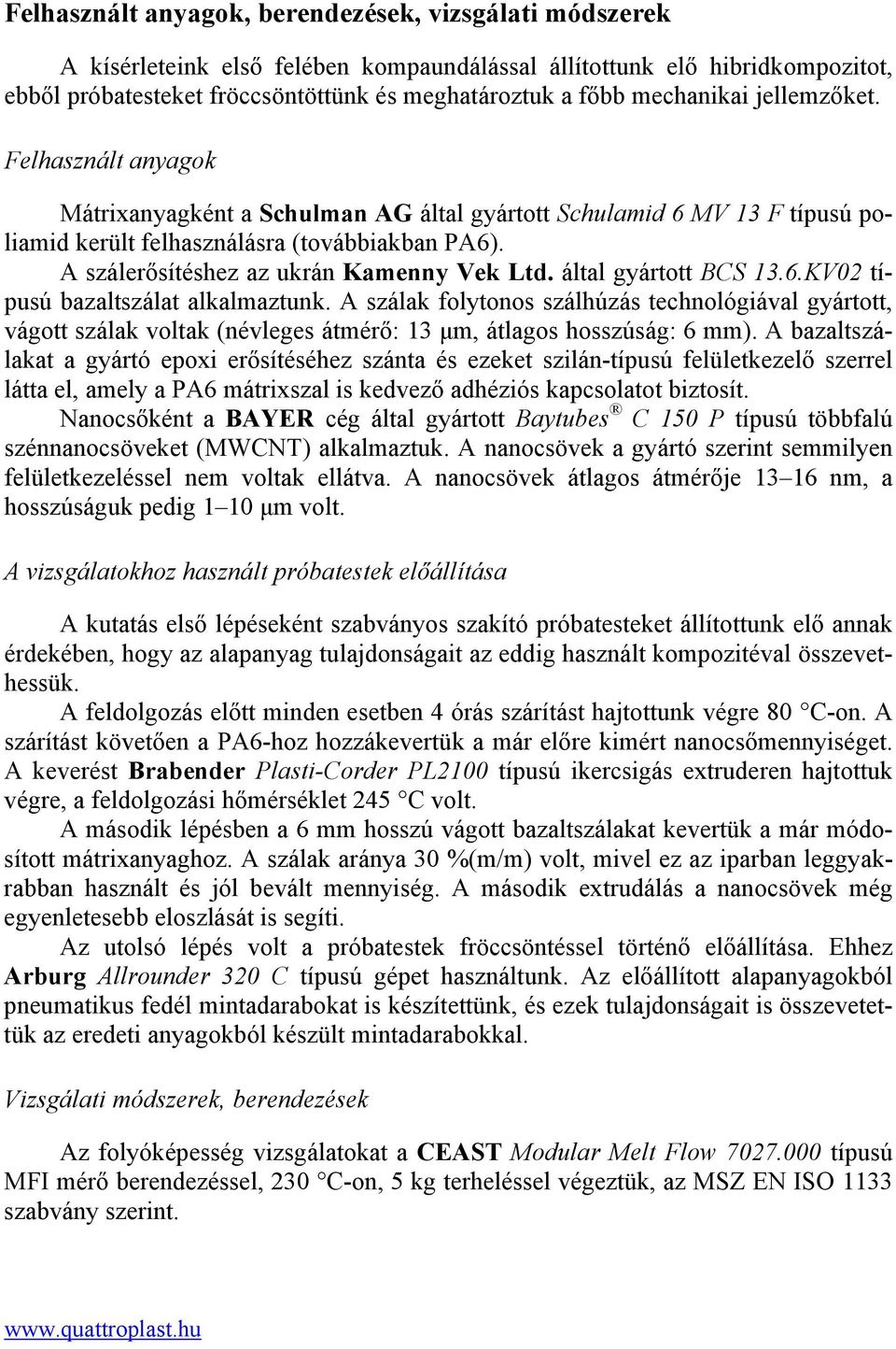 A szálerősítéshez az ukrán Kamenny Vek Ltd. által gyártott BCS 13.6.KV02 típusú bazaltszálat alkalmaztunk.