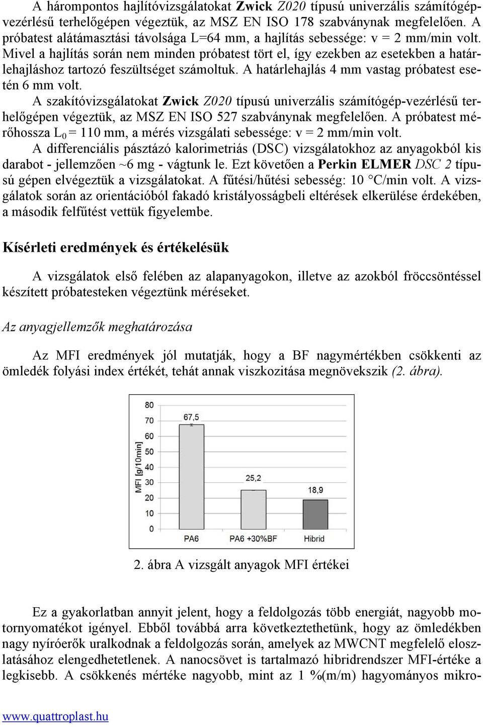 Mivel a hajlítás során nem minden próbatest tört el, így ezekben az esetekben a határlehajláshoz tartozó feszültséget számoltuk. A határlehajlás 4 mm vastag próbatest esetén 6 mm volt.