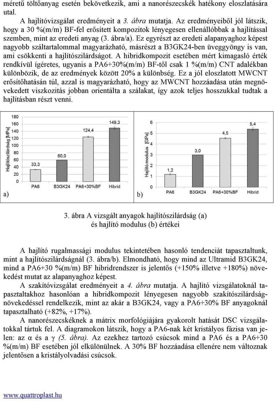 Ez egyrészt az eredeti alapanyaghoz képest nagyobb száltartalommal magyarázható, másrészt a B3GK24-ben üveggyöngy is van, ami csökkenti a hajlítószilárdságot.