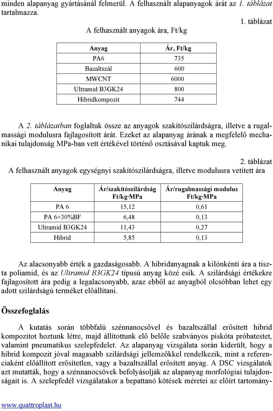 táblázatban foglaltuk össze az anyagok szakítószilárdságra, illetve a rugalmassági modulusra fajlagosított árát.