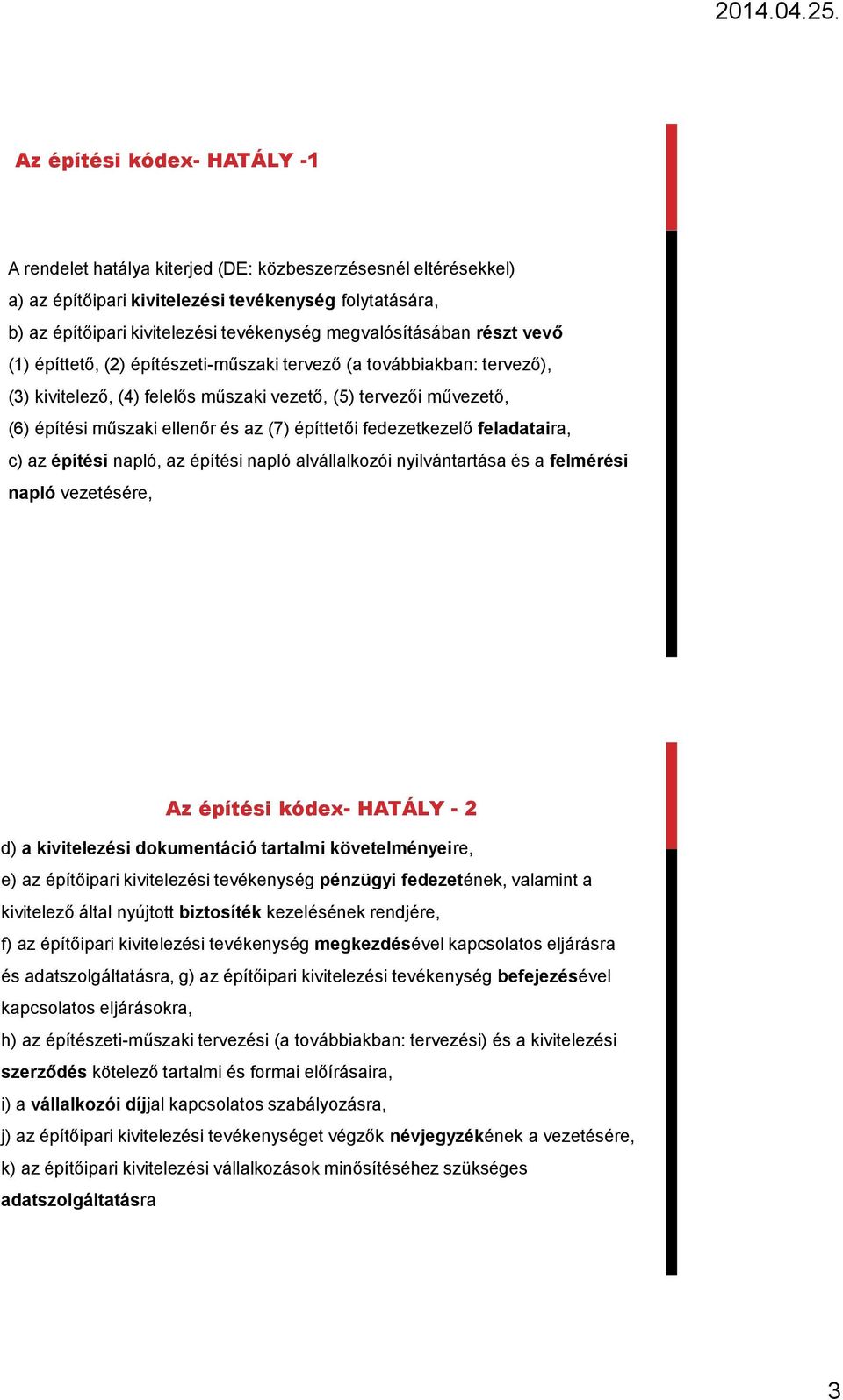 az (7) építtetői fedezetkezelő feladataira, c) az építési napló, az építési napló alvállalkozói nyilvántartása és a felmérési napló vezetésére, Az építési kódex- HATÁLY - 2 d) a kivitelezési