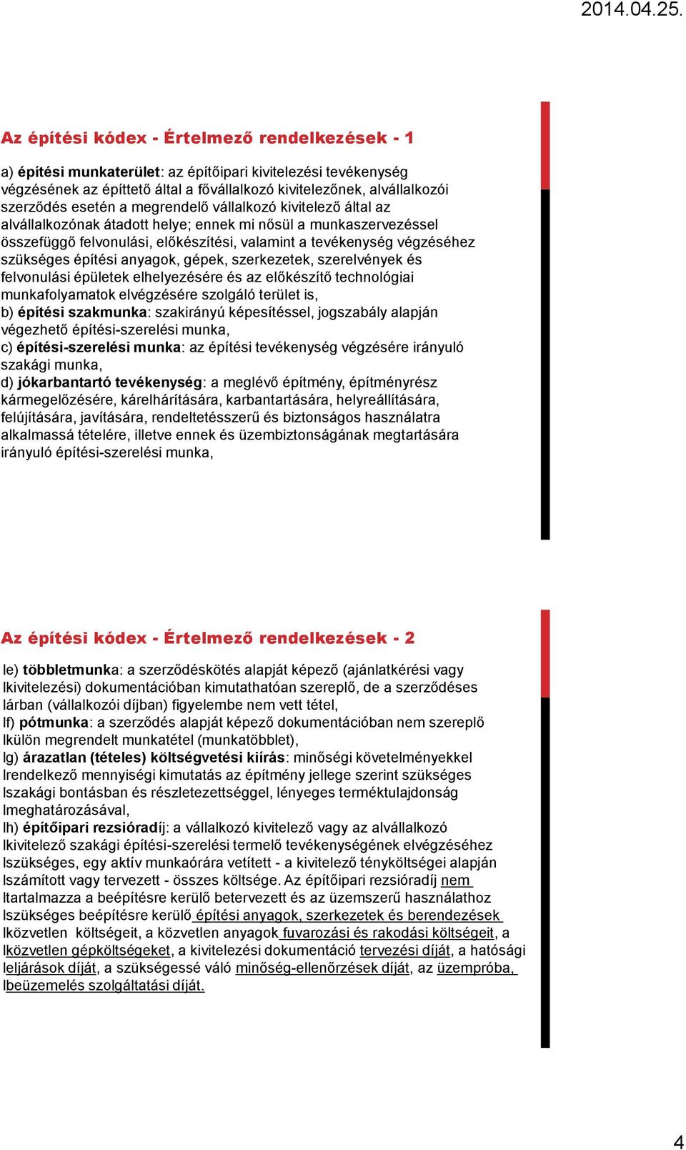 építési anyagok, gépek, szerkezetek, szerelvények és felvonulási épületek elhelyezésére és az előkészítő technológiai munkafolyamatok elvégzésére szolgáló terület is, b) építési szakmunka: szakirányú