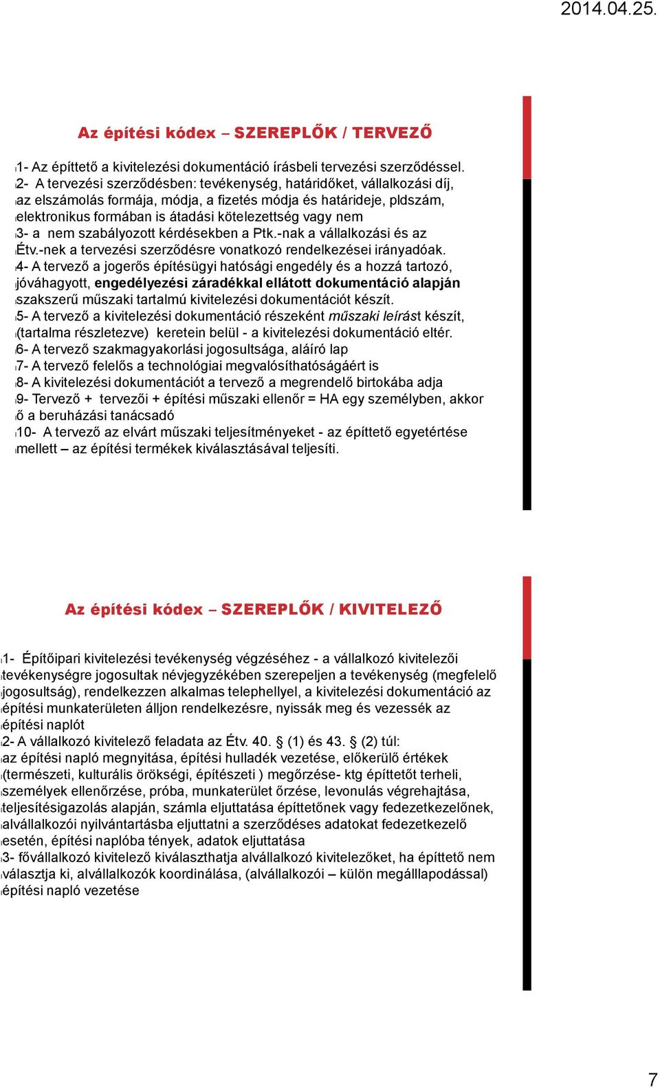 nem l3- a nem szabályozott kérdésekben a Ptk.-nak a vállalkozási és az létv.-nek a tervezési szerződésre vonatkozó rendelkezései irányadóak.