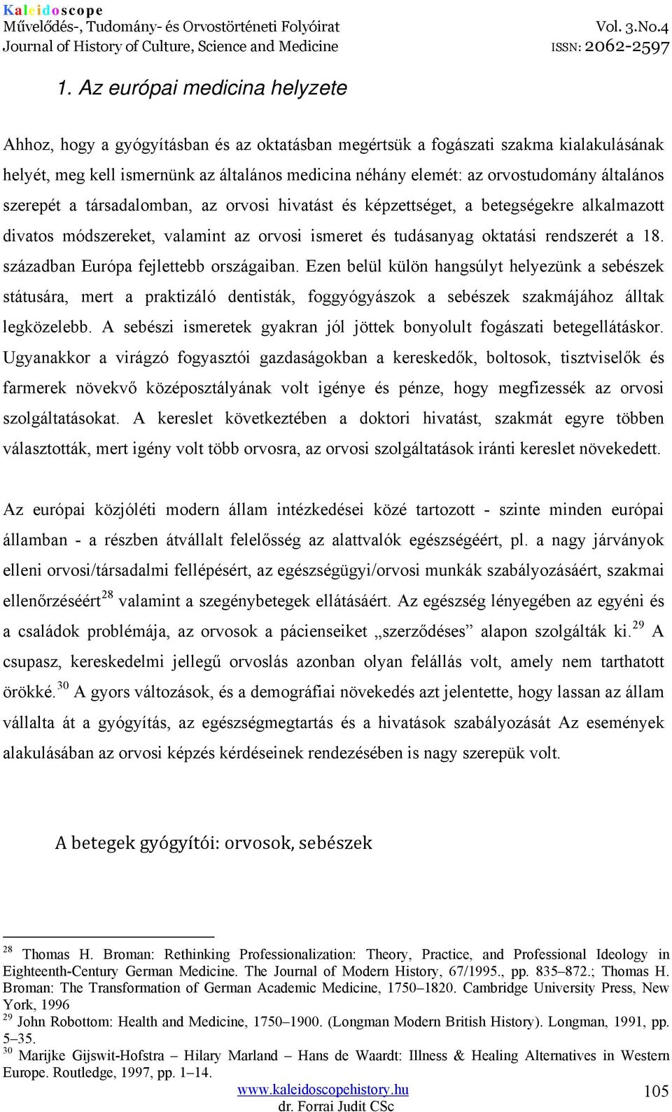 században Európa fejlettebb országaiban. Ezen belül külön hangsúlyt helyezünk a sebészek státusára, mert a praktizáló dentisták, foggyógyászok a sebészek szakmájához álltak legközelebb.