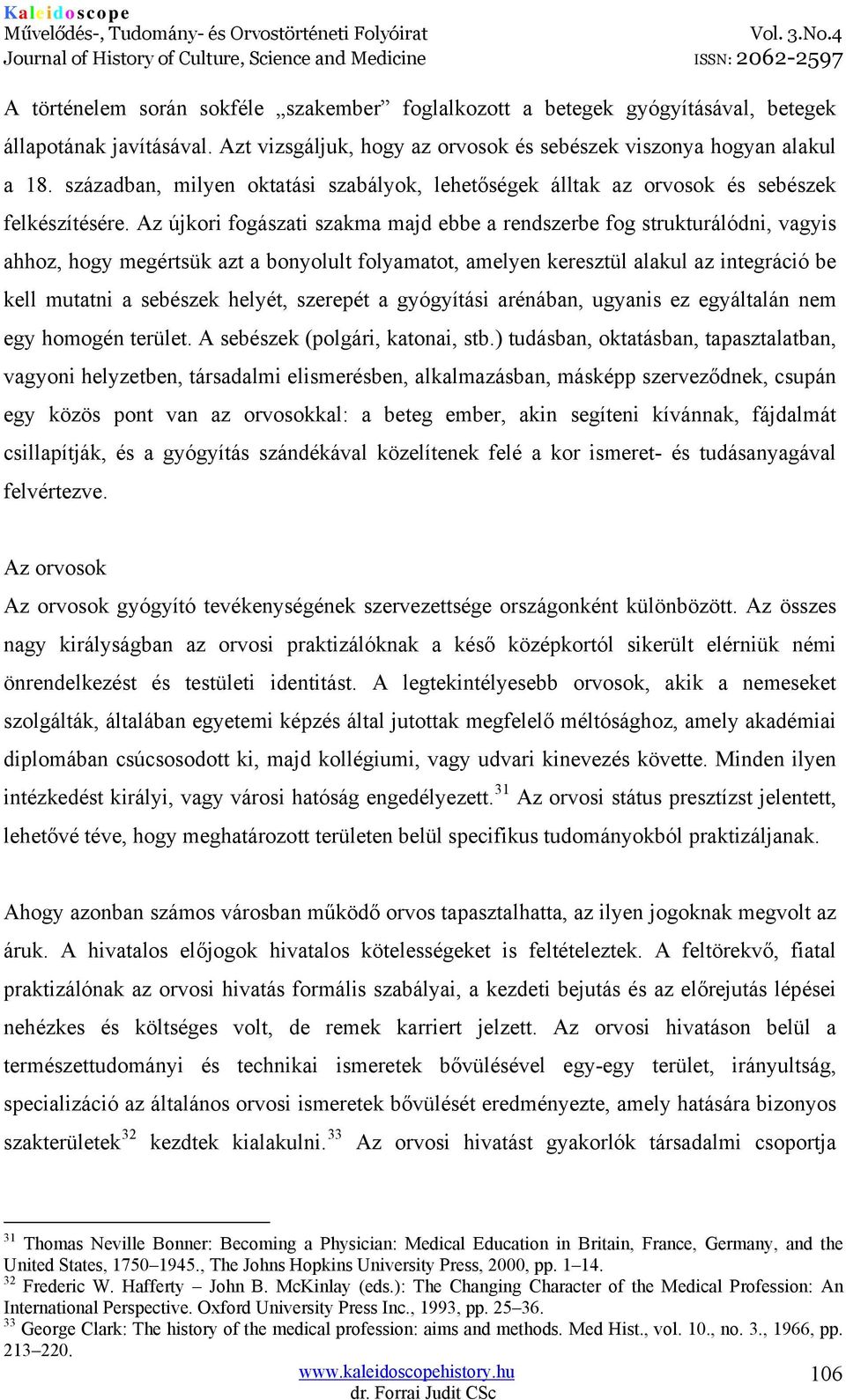 Az újkori fogászati szakma majd ebbe a rendszerbe fog strukturálódni, vagyis ahhoz, hogy megértsük azt a bonyolult folyamatot, amelyen keresztül alakul az integráció be kell mutatni a sebészek