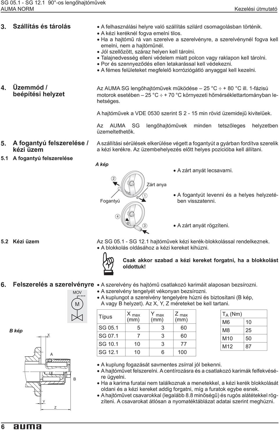 és szennyezõdés ellen letakarással kell védekezni A fémes felületeket megfelelõ korróziógátló anyaggal kell kezelni 4 Üzemmód / beépítési helyzet Az AUMA SG lengõhajtómûvek mûködése 25 C + 80 C ill