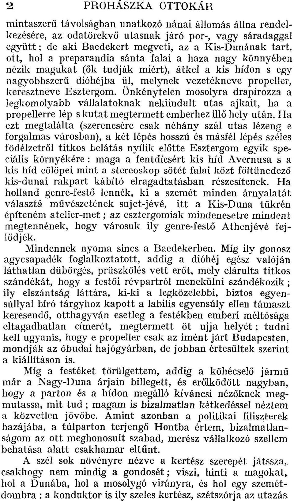 Önkénytelen mosolyra drapírozza a legkomolyabb vállalatoknak nekiindult utas ajkait, ha a propellerre lép s kutat megtermett emberhez illő hely után.