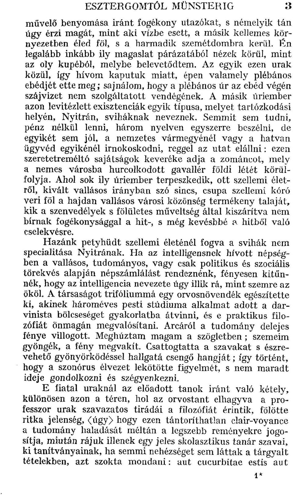 Az egyik ezen urak közül, így hívom kaputuk miatt, épen valamely plébános ebédjét ette meg; sajnálom, hogy a plébános úr az ebéd végén szájvizet nem szolgáltatott vendégének.