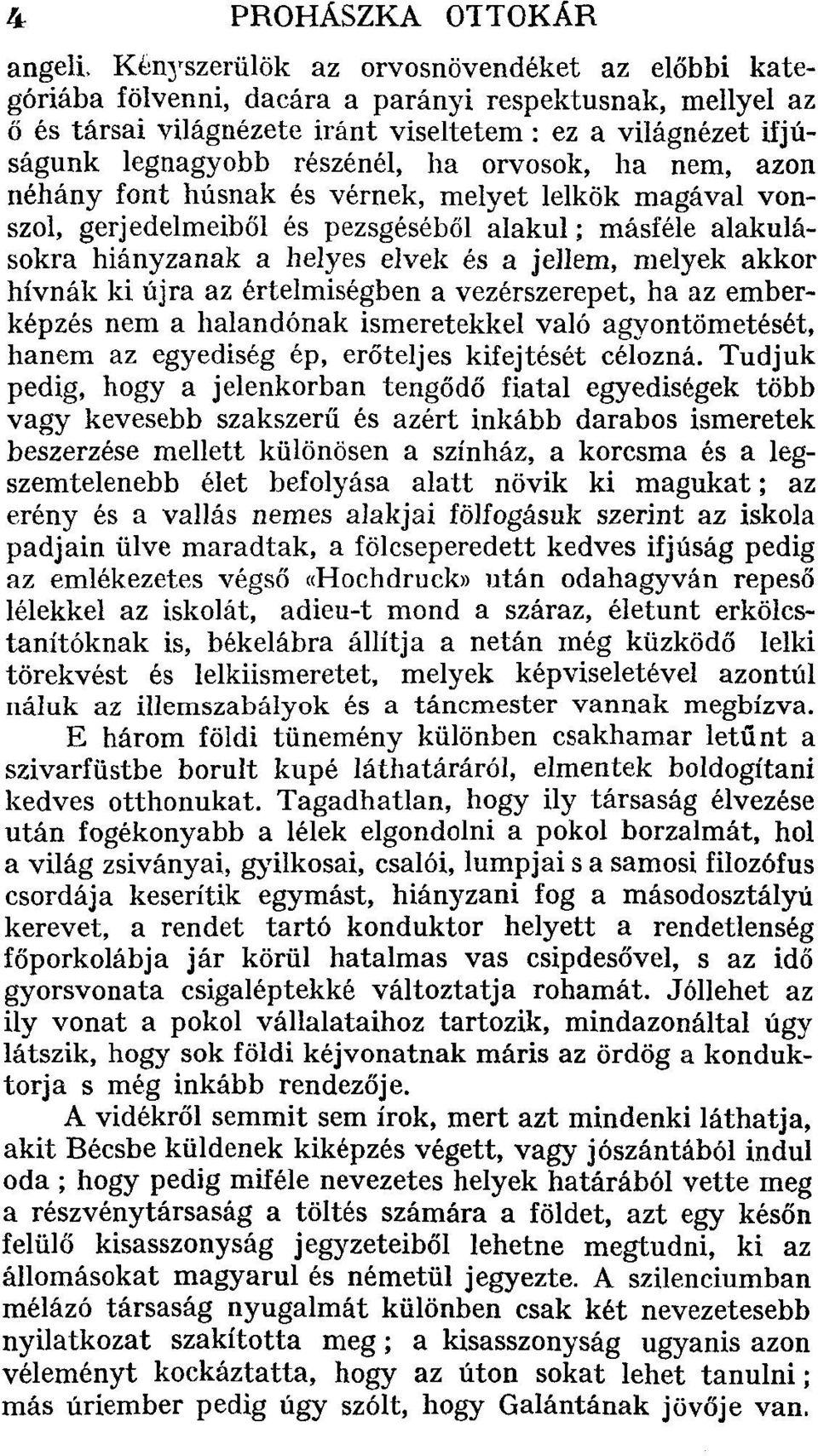 elvek és a jellem, melyek akkor hívnák ki újra az értelmiségben a vezérszerepet, ha az emberképzés nem a halandónak ismeretekkel való agyontömetését, hanem az egyediség ép, erőteljes kifejtését