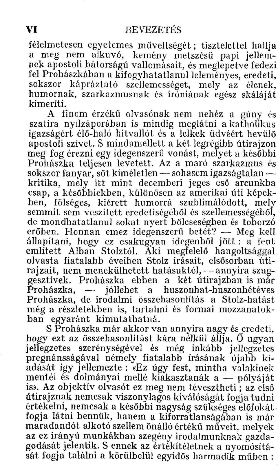 A finom érzékű olvasónak nem nehéz a gúny és szatíra nyilzáporában is mindig meglátni a katholikus igazságért élő-haló hitvallót és a lelkek üdvéért hevülő apostoli szívet.