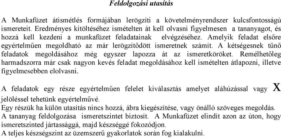 Amelyik feladat elsőre egyértelműen megoldható az már lerögzítődött ismeretnek számít. A kétségesnek tűnő feladatok megoldásához még egyszer lapozza át az ismeretköröket.