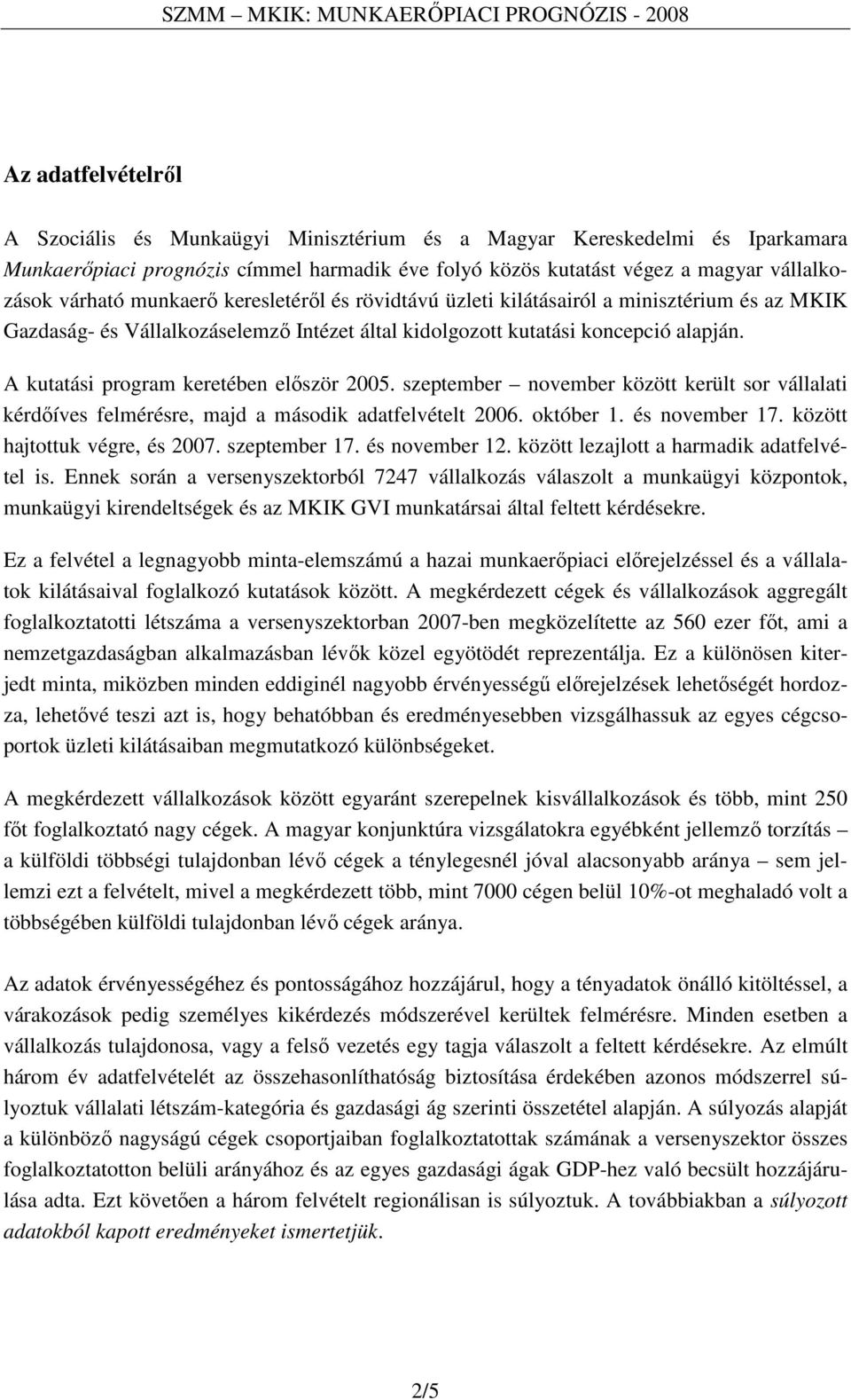 A kutatási program keretében elıször 2005. szeptember november között került sor vállalati kérdıíves felmérésre, majd a második adatfelvételt 2006. október 1. és november 17.