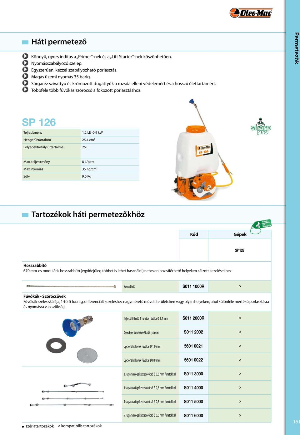 SP 126 1,2 LE -0,9 kw Hengerűrtartalom 25,4 cm 3 25 L Max. teljesítmény 8 L/perc Max.