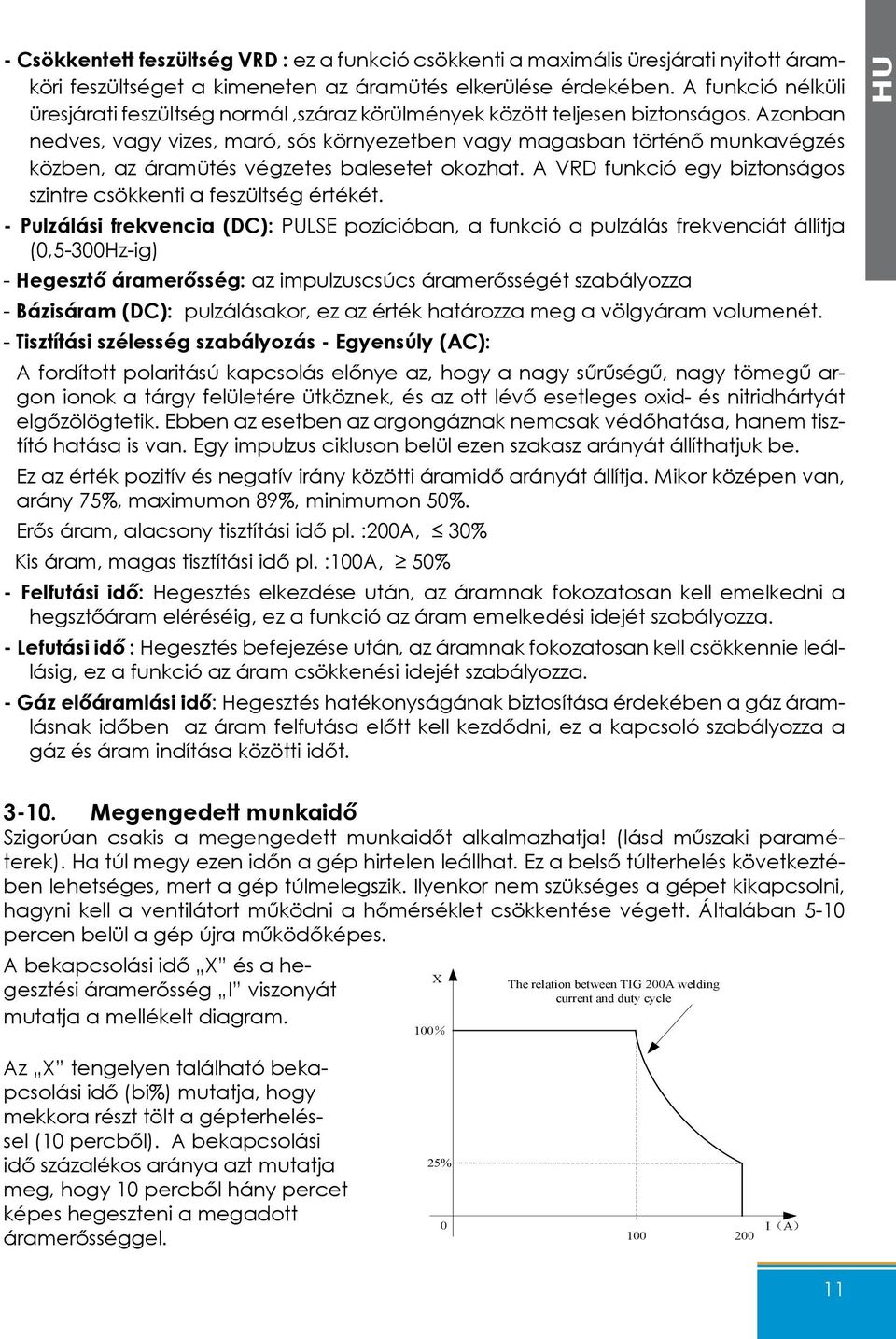 Azonban nedves, vagy vizes, maró, sós környezetben vagy magasban történő munkavégzés közben, az áramütés végzetes balesetet okozhat.