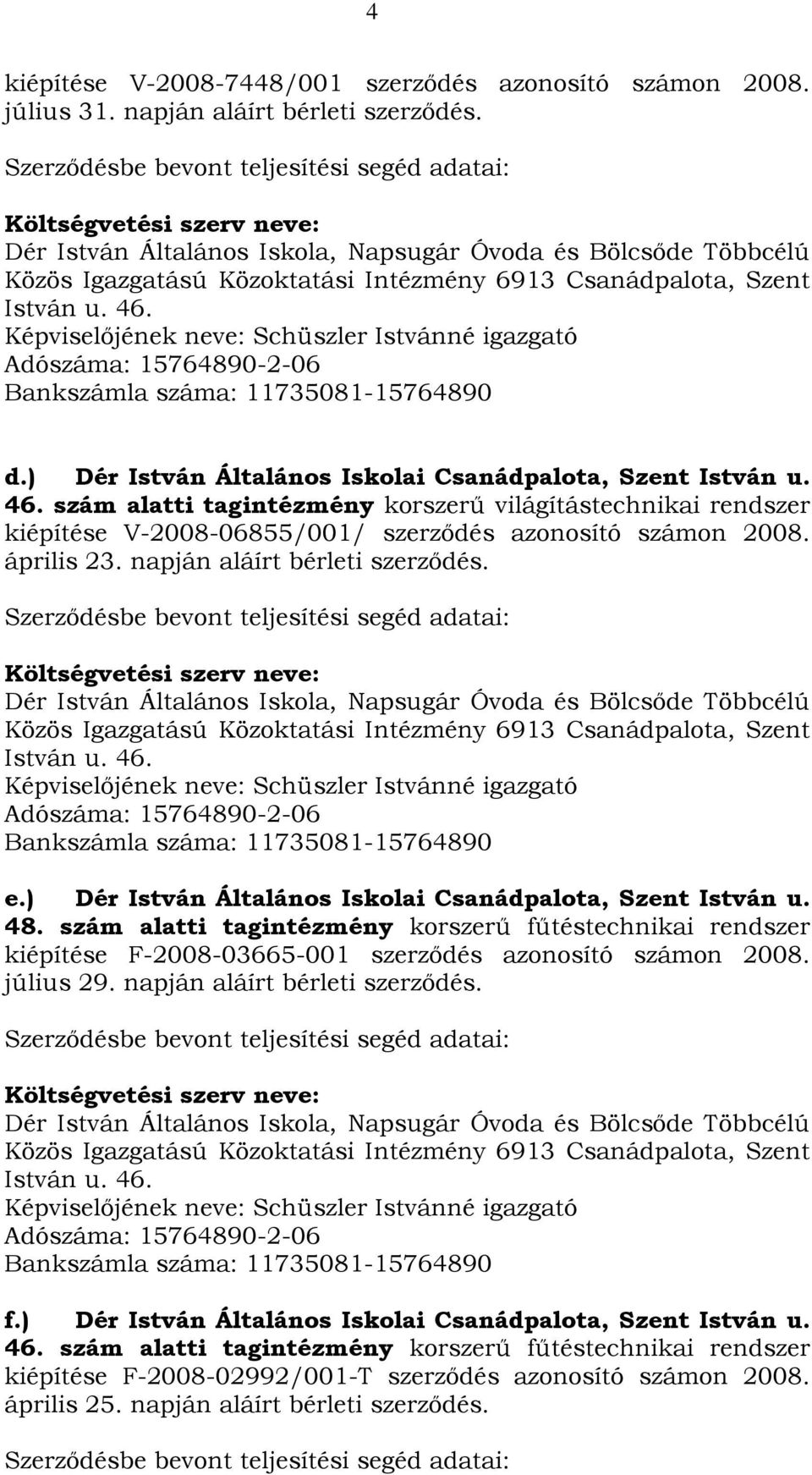 ) Dér István Általános Iskolai, Szent István u. 48. szám alatti tagintézmény korszerű fűtéstechnikai rendszer kiépítése F-2008-03665-001 szerződés azonosító számon 2008. július 29.