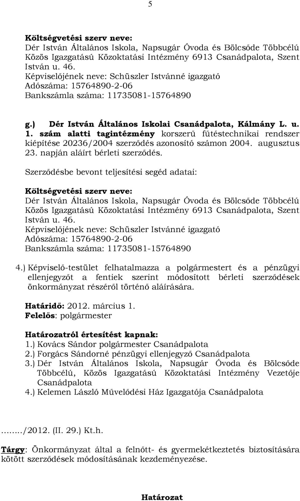 ) Képviselő-testület felhatalmazza a polgármestert és a pénzügyi ellenjegyzőt a fentiek szerint módosított bérleti szerződések önkormányzat részéről történő aláírására. Határidő: 2012. március 1.