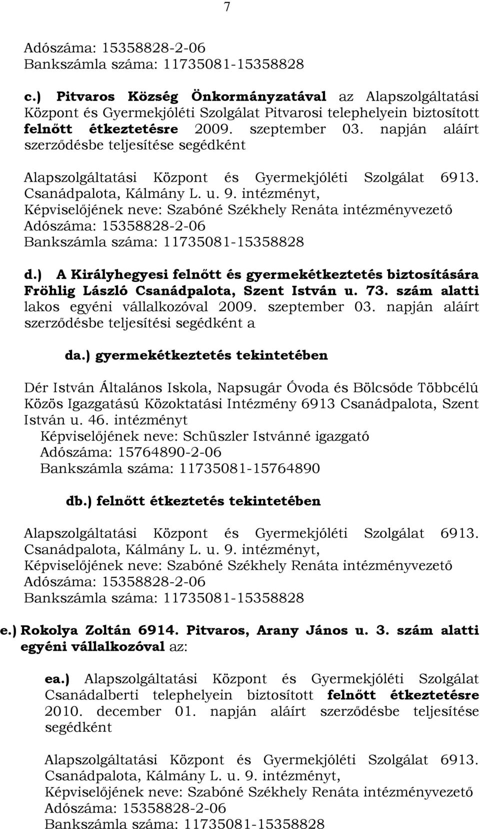 szeptember 03. napján aláírt szerződésbe teljesítési segédként a da.) gyermekétkeztetés tekintetében intézményt db.) felnőtt étkeztetés tekintetében e.) Rokolya Zoltán 6914.