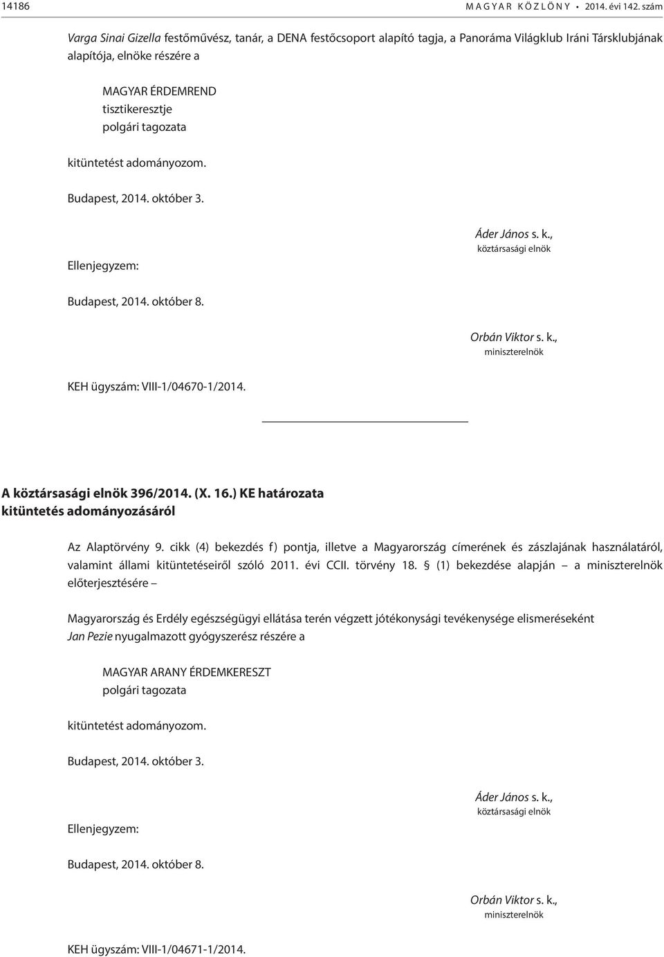 Budapest, 2014. október 3. Budapest, 2014. október 8. KEH ügyszám: VIII-1/04670-1/2014. A 396/2014. (X. 16.) KE határozata valamint állami kitüntetéseiről szóló 2011.