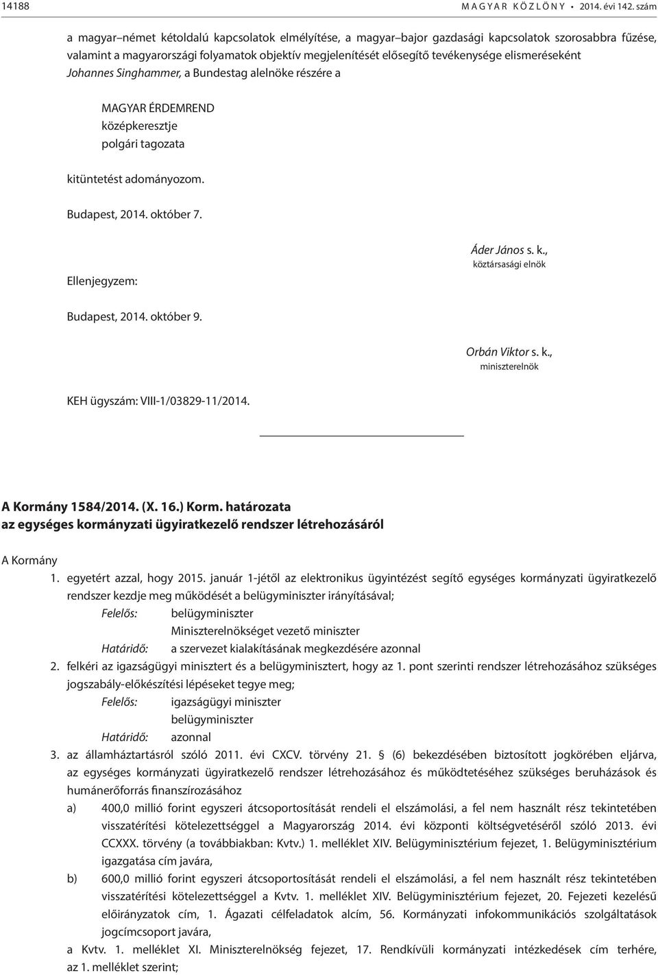 elismeréseként Johannes Singhammer, a Bundestag alelnöke részére a középkeresztje Budapest, 2014. október 7. Budapest, 2014. október 9. KEH ügyszám: VIII-1/03829-11/2014. A Kormány 1584/2014. (X. 16.