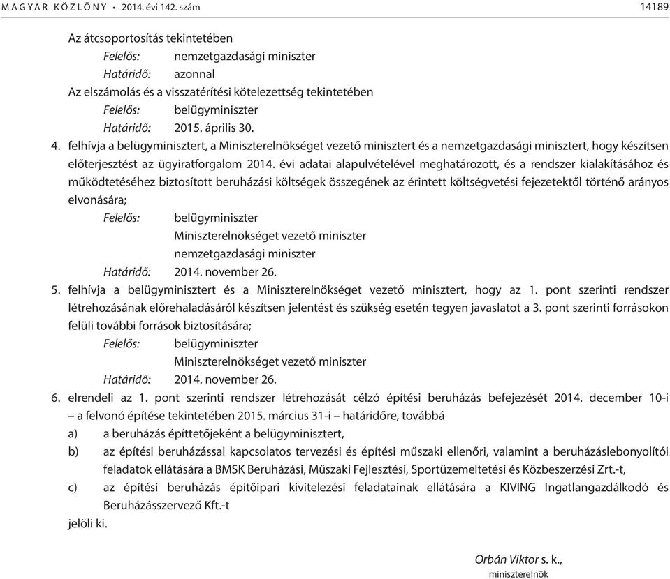 április 30. 4. felhívja a belügyminisztert, a Miniszterelnökséget vezető minisztert és a nemzetgazdasági minisztert, hogy készítsen előterjesztést az ügyiratforgalom 2014.