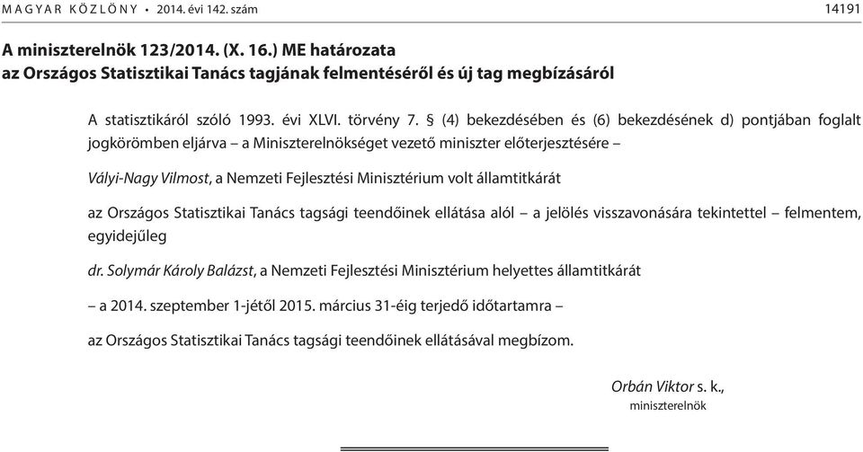 (4) bekezdésében és (6) bekezdésének d) pontjában foglalt jogkörömben eljárva a Miniszterelnökséget vezető miniszter Vályi-Nagy Vilmost, a Nemzeti Fejlesztési Minisztérium volt