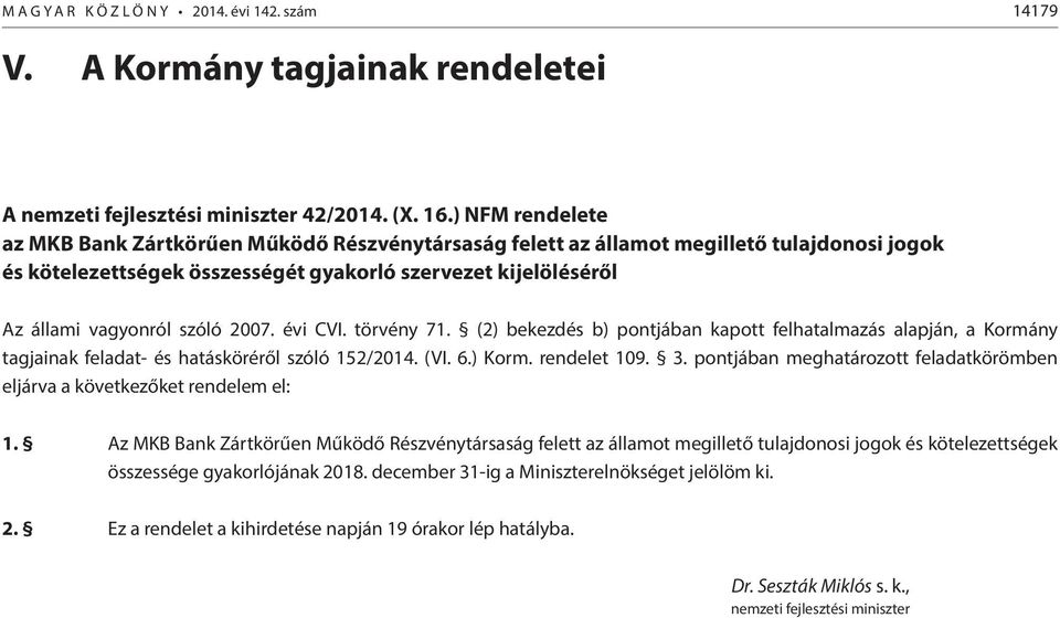 2007. évi CVI. törvény 71. (2) bekezdés b) pontjában kapott felhatalmazás alapján, a Kormány tagjainak feladat- és hatásköréről szóló 152/2014. (VI. 6.) Korm. rendelet 109. 3.