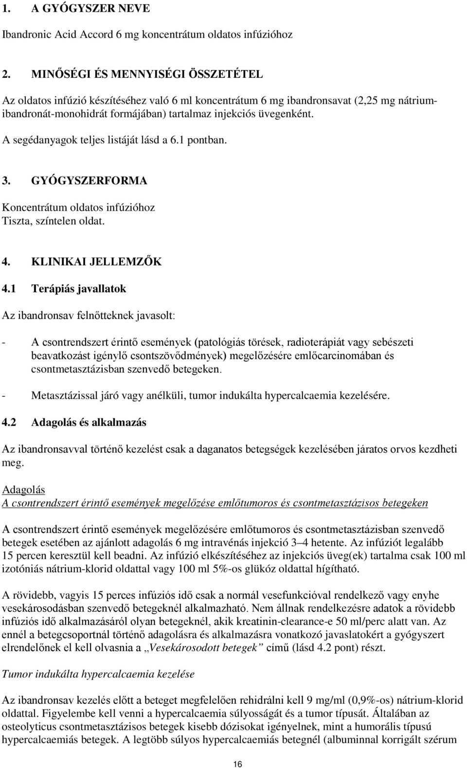 A segédanyagok teljes listáját lásd a 6.1 pontban. 3. GYÓGYSZERFORMA Koncentrátum oldatos infúzióhoz Tiszta, színtelen oldat. 4. KLINIKAI JELLEMZŐK 4.