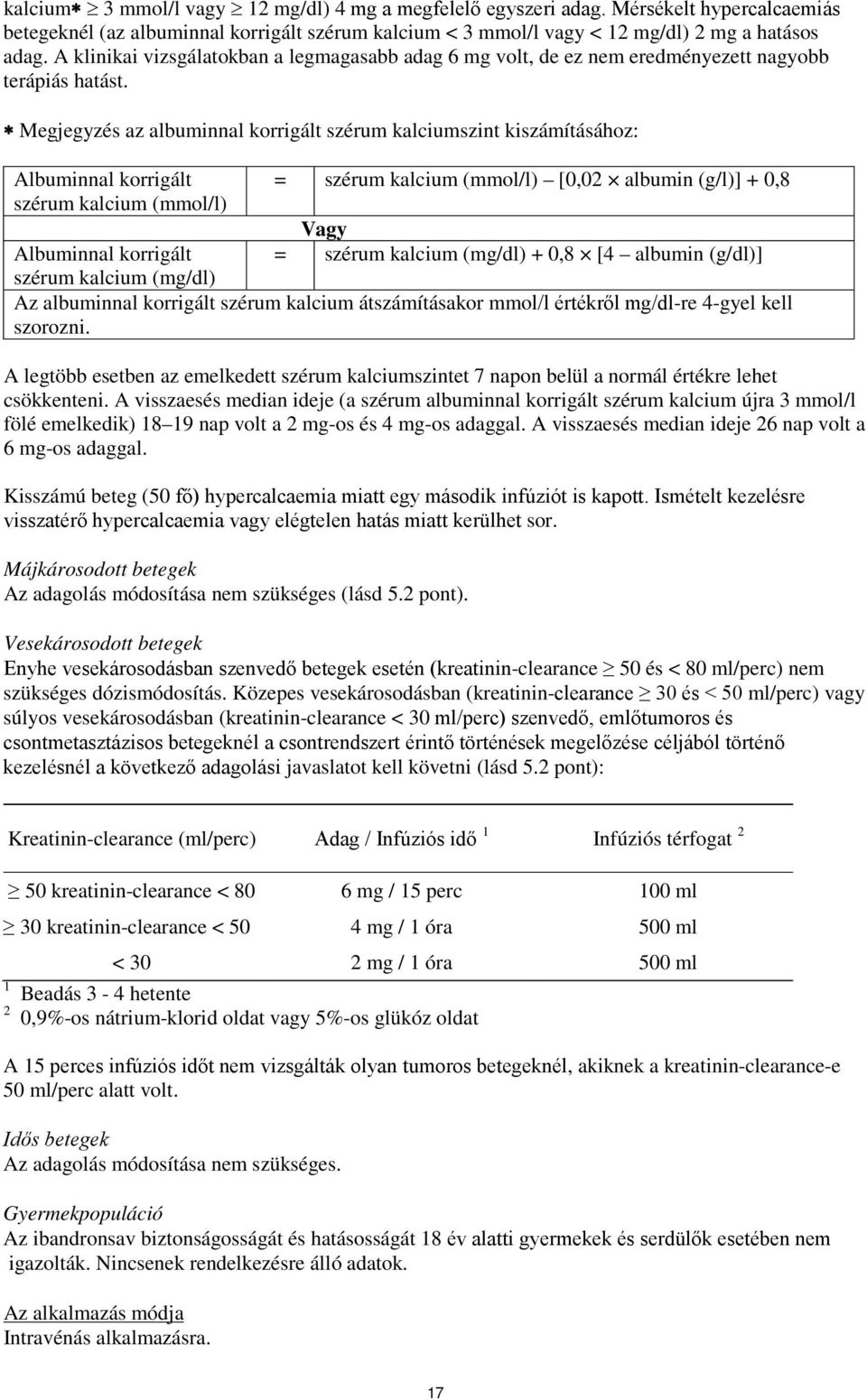Megjegyzés az albuminnal korrigált szérum kalciumszint kiszámításához: Albuminnal korrigált szérum kalcium (mmol/l) = szérum kalcium (mmol/l) [0,02 albumin (g/l)] + 0,8 Vagy = szérum kalcium (mg/dl)