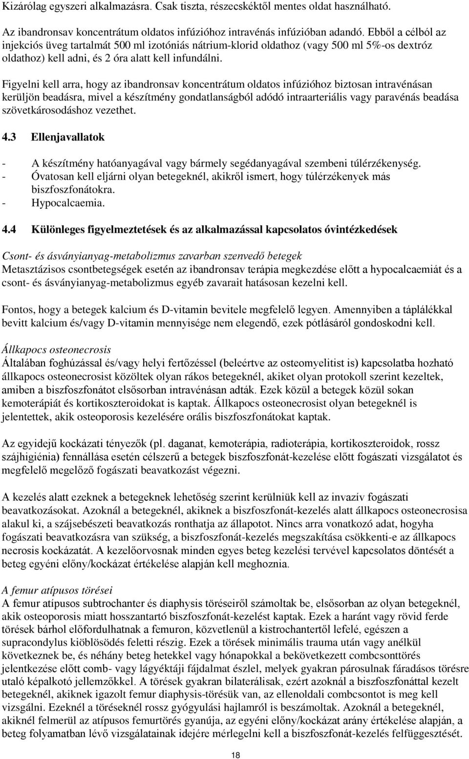 Figyelni kell arra, hogy az ibandronsav koncentrátum oldatos infúzióhoz biztosan intravénásan kerüljön beadásra, mivel a készítmény gondatlanságból adódó intraarteriális vagy paravénás beadása