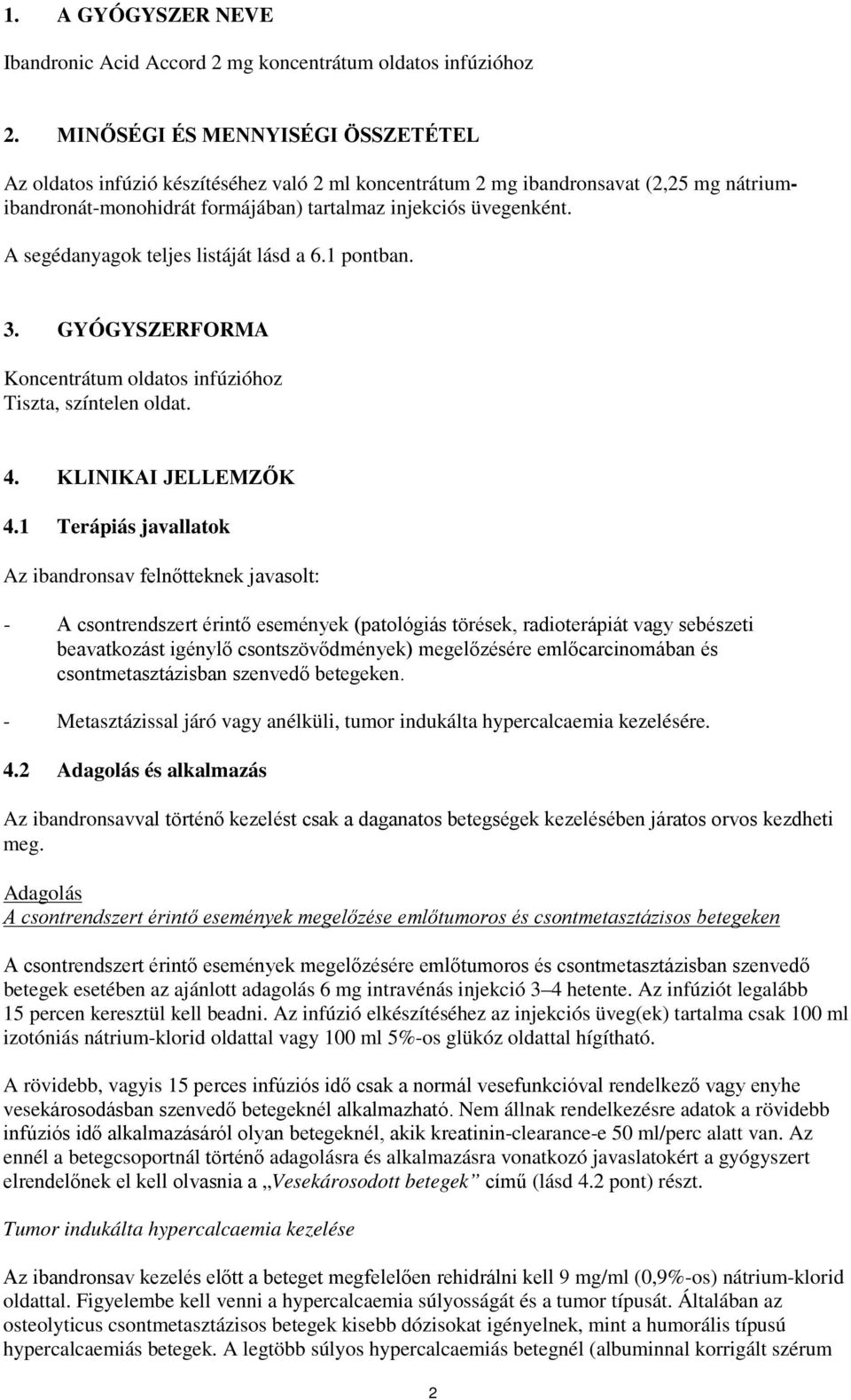 A segédanyagok teljes listáját lásd a 6.1 pontban. 3. GYÓGYSZERFORMA Koncentrátum oldatos infúzióhoz Tiszta, színtelen oldat. 4. KLINIKAI JELLEMZŐK 4.