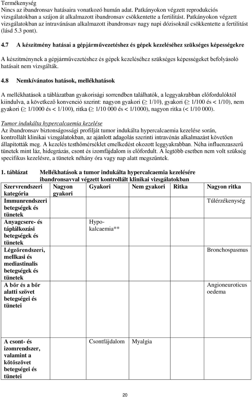 7 A készítmény hatásai a gépjárművezetéshez és gépek kezeléséhez szükséges képességekre A készítménynek a gépjárművezetéshez és gépek kezeléséhez szükséges képességeket befolyásoló hatásait nem