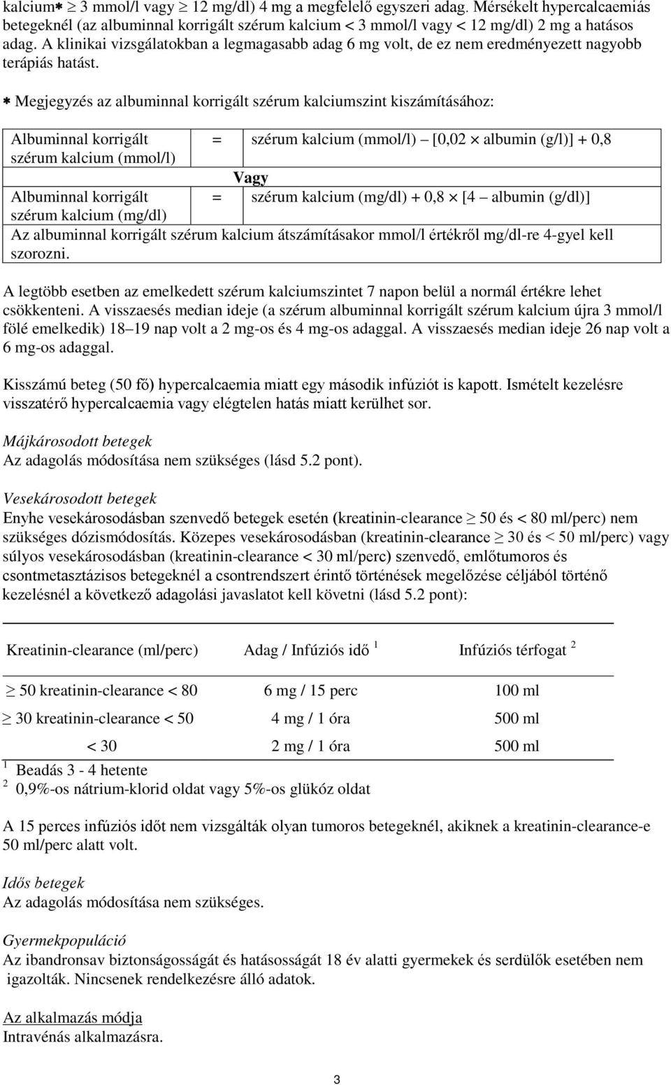 Megjegyzés az albuminnal korrigált szérum kalciumszint kiszámításához: Albuminnal korrigált szérum kalcium (mmol/l) = szérum kalcium (mmol/l) [0,02 albumin (g/l)] + 0,8 Vagy = szérum kalcium (mg/dl)