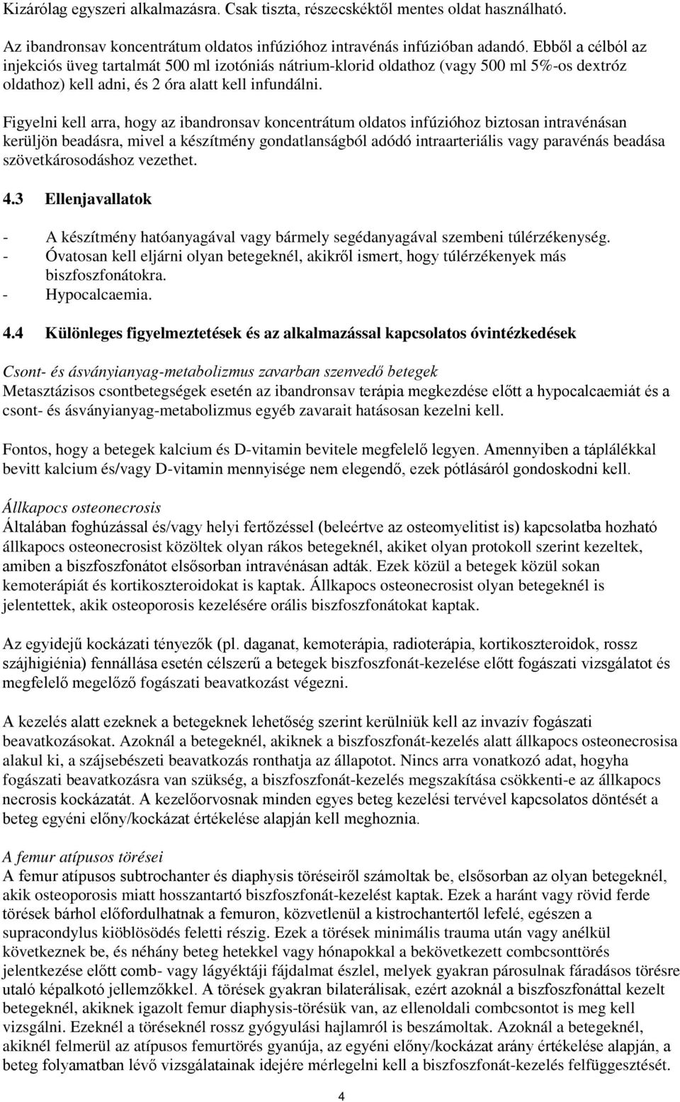 Figyelni kell arra, hogy az ibandronsav koncentrátum oldatos infúzióhoz biztosan intravénásan kerüljön beadásra, mivel a készítmény gondatlanságból adódó intraarteriális vagy paravénás beadása