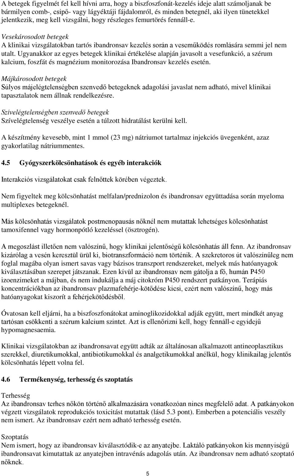 Ugyanakkor az egyes betegek klinikai értékelése alapján javasolt a vesefunkció, a szérum kalcium, foszfát és magnézium monitorozása Ibandronsav kezelés esetén.