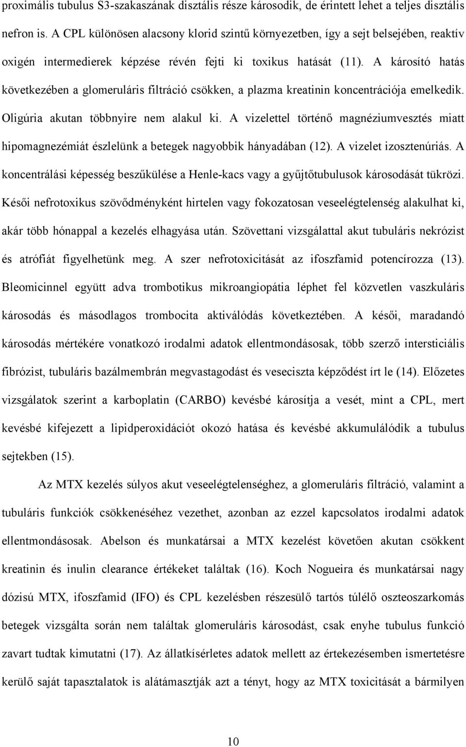 A károsító hatás következében a glomeruláris filtráció csökken, a plazma kreatinin koncentrációja emelkedik. Oligúria akutan többnyire nem alakul ki.