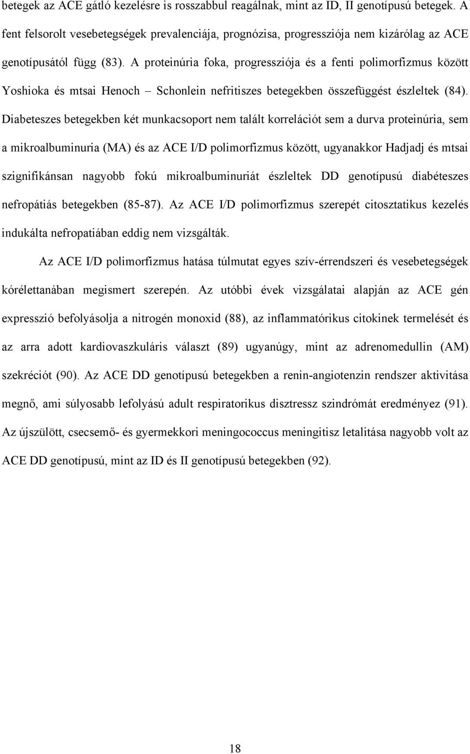 A proteinúria foka, progressziója és a fenti polimorfizmus között Yoshioka és mtsai Henoch Schonlein nefritiszes betegekben összefüggést észleltek (84).