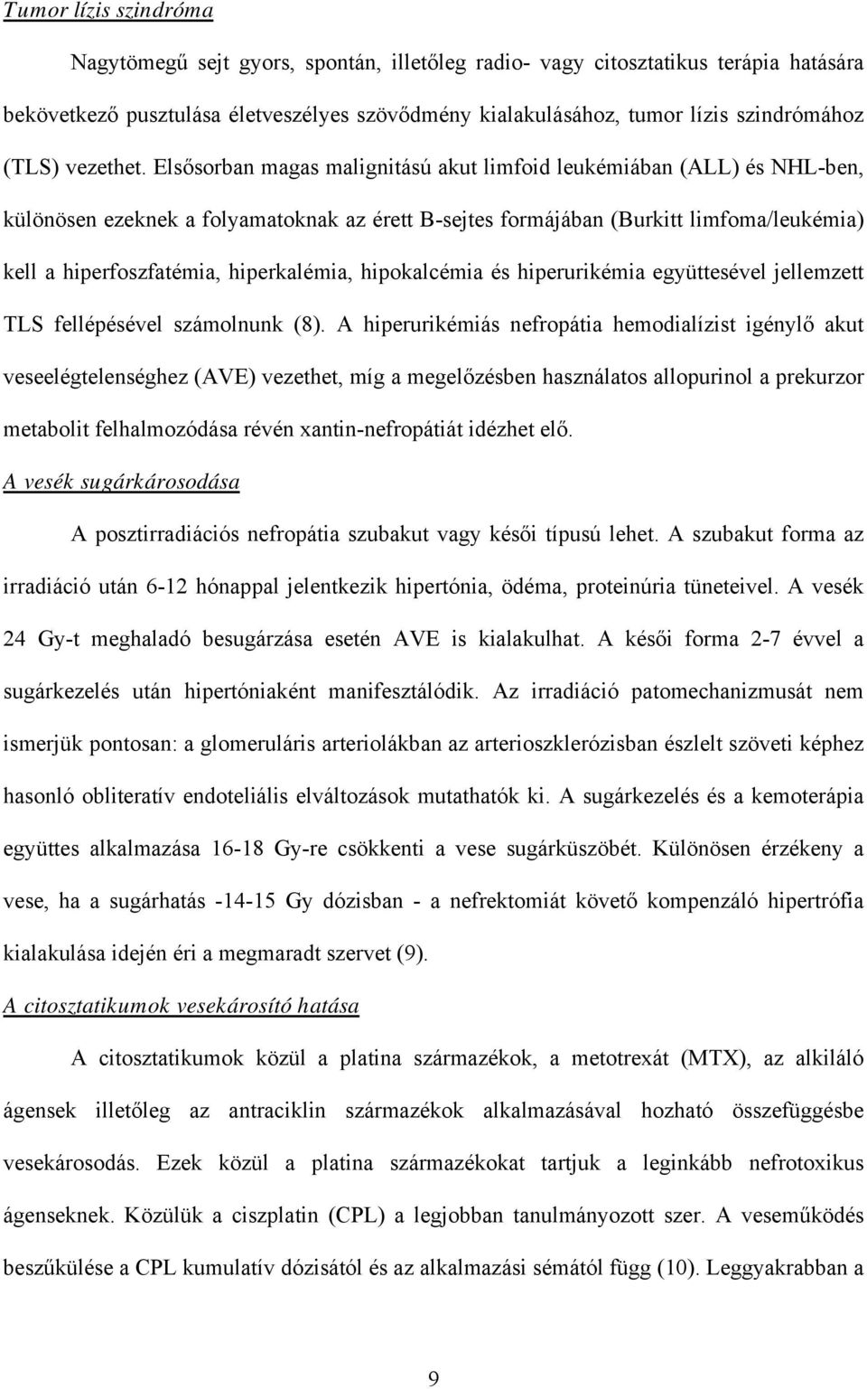 Els sorban magas malignitású akut limfoid leukémiában (ALL) és NHL-ben, különösen ezeknek a folyamatoknak az érett B-sejtes formájában (Burkitt limfoma/leukémia) kell a hiperfoszfatémia,