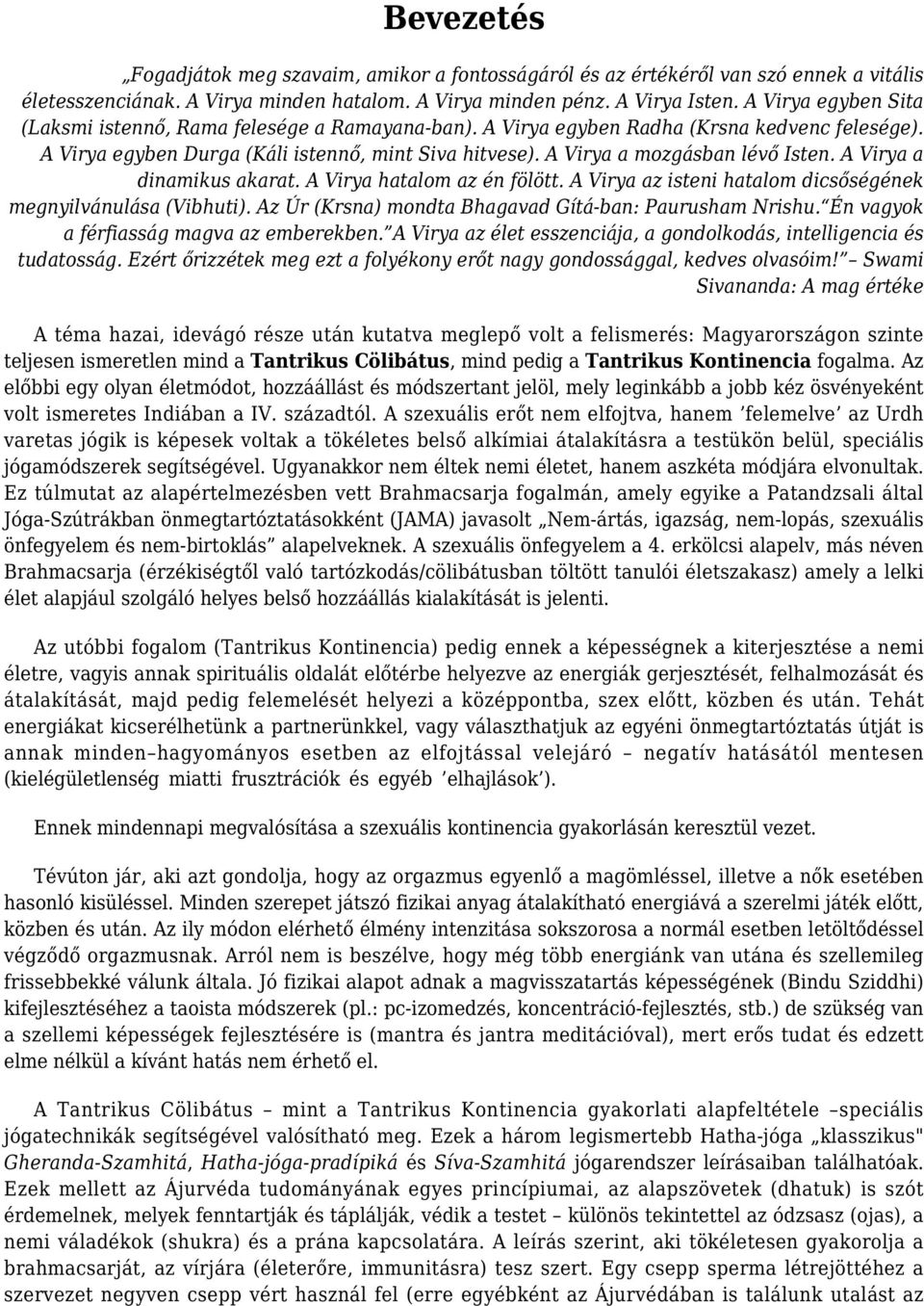 A Virya a mozgásban lévő Isten. A Virya a dinamikus akarat. A Virya hatalom az én fölött. A Virya az isteni hatalom dicsőségének megnyilvánulása (Vibhuti).