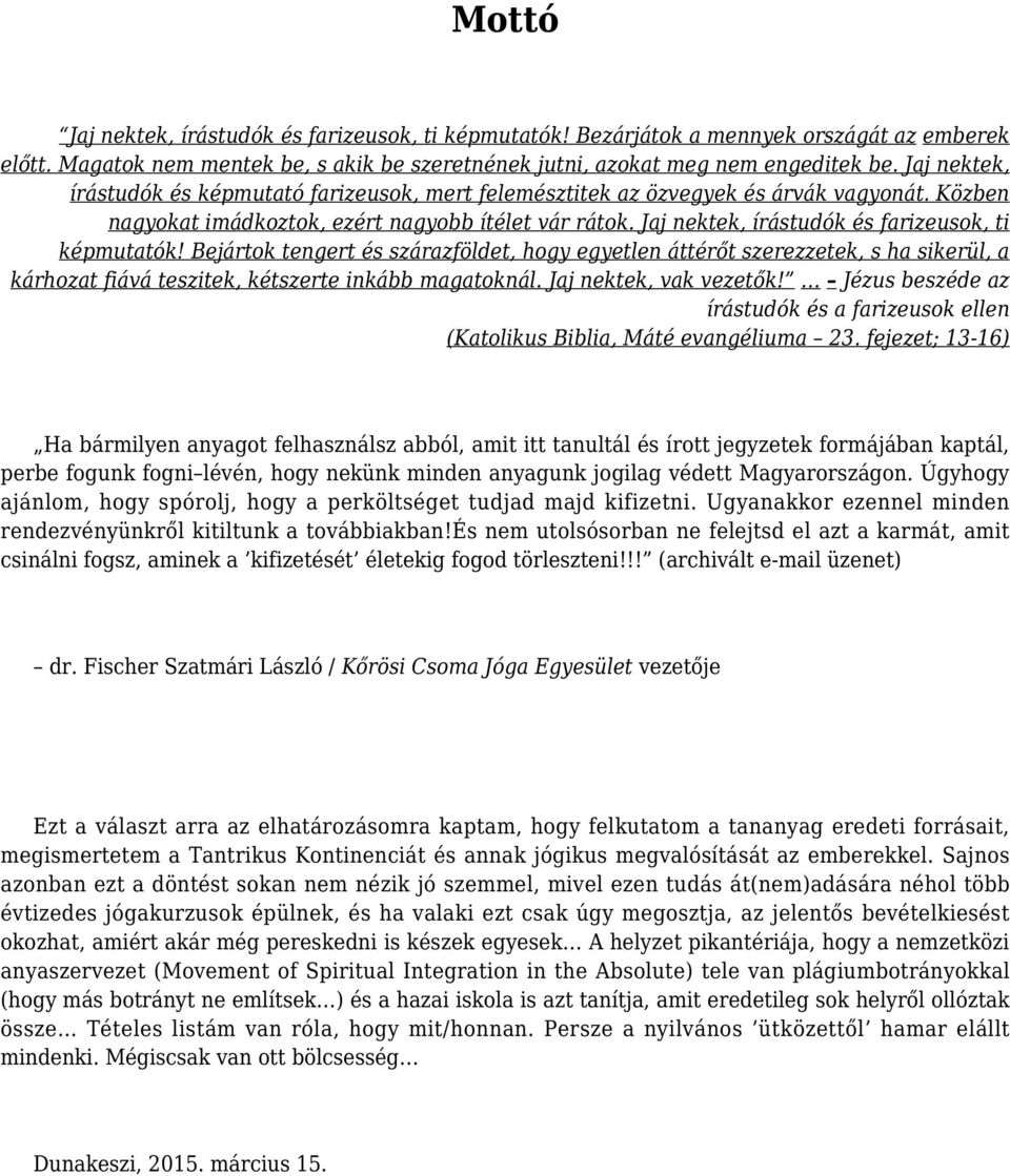 Jaj nektek, írástudók és farizeusok, ti képmutatók! Bejártok tengert és szárazföldet, hogy egyetlen áttérőt szerezzetek, s ha sikerül, a kárhozat fiává teszitek, kétszerte inkább magatoknál.